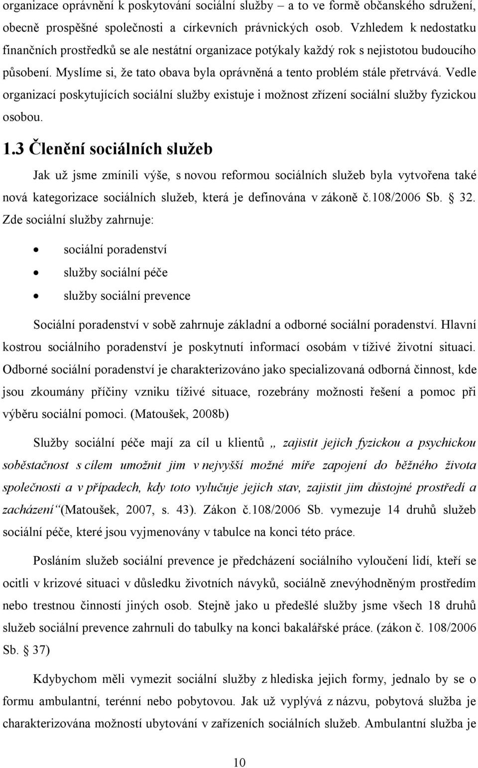 Vedle organizací poskytujících sociální služby existuje i možnost zřízení sociální služby fyzickou osobou. 1.