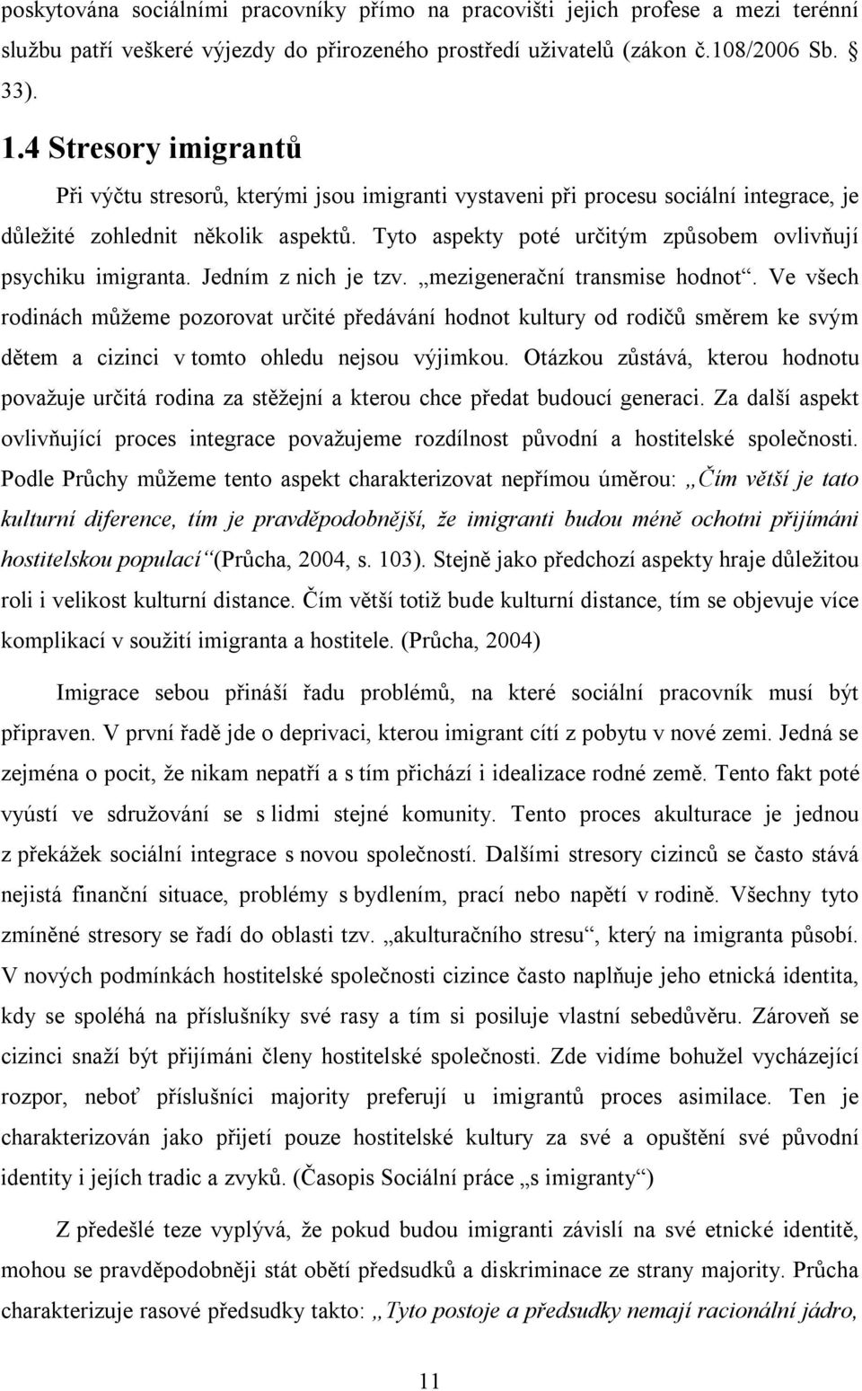 Tyto aspekty poté určitým způsobem ovlivňují psychiku imigranta. Jedním z nich je tzv. mezigenerační transmise hodnot.