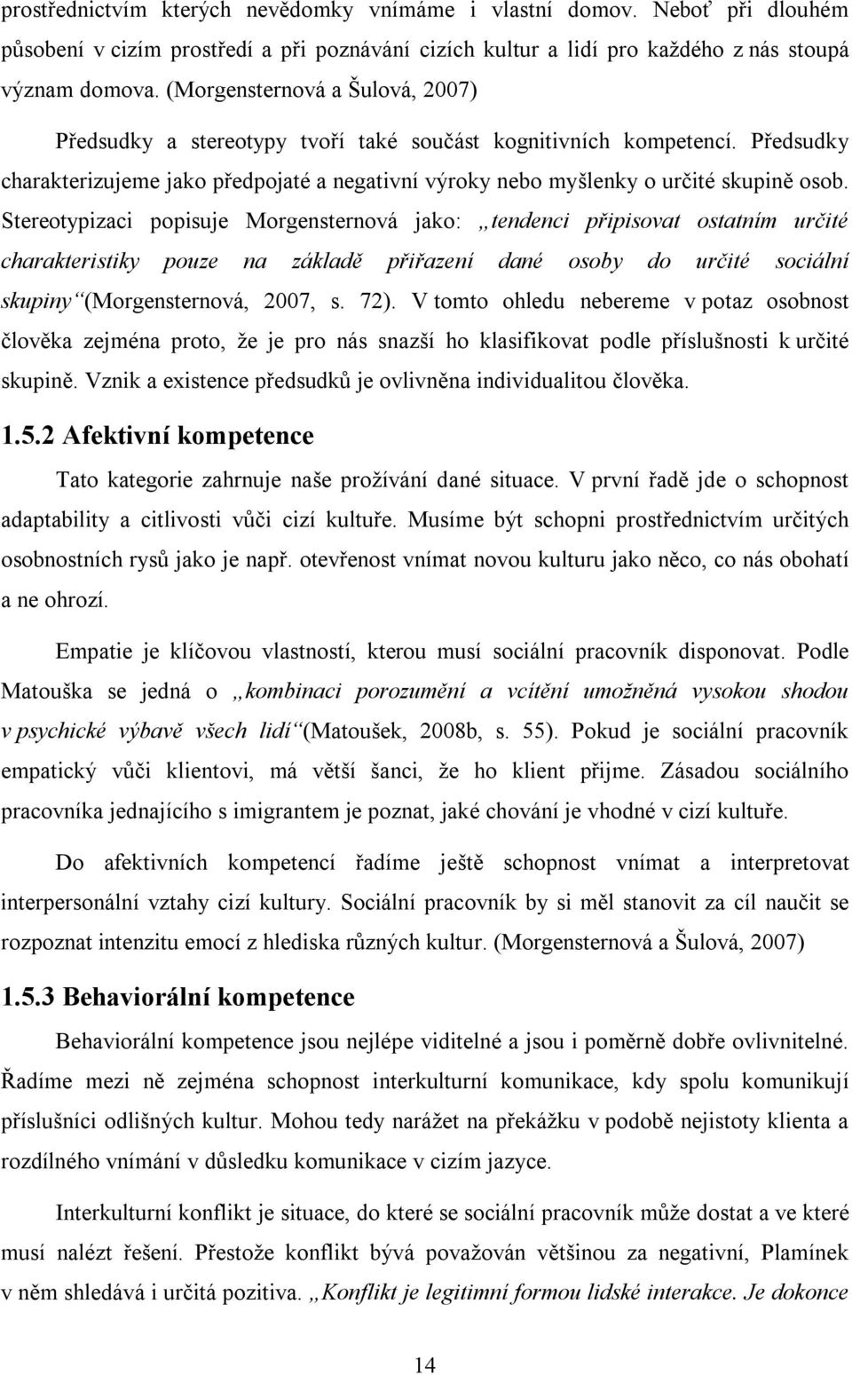 Stereotypizaci popisuje Morgensternová jako: tendenci připisovat ostatním určité charakteristiky pouze na základě přiřazení dané osoby do určité sociální skupiny (Morgensternová, 2007, s. 72).