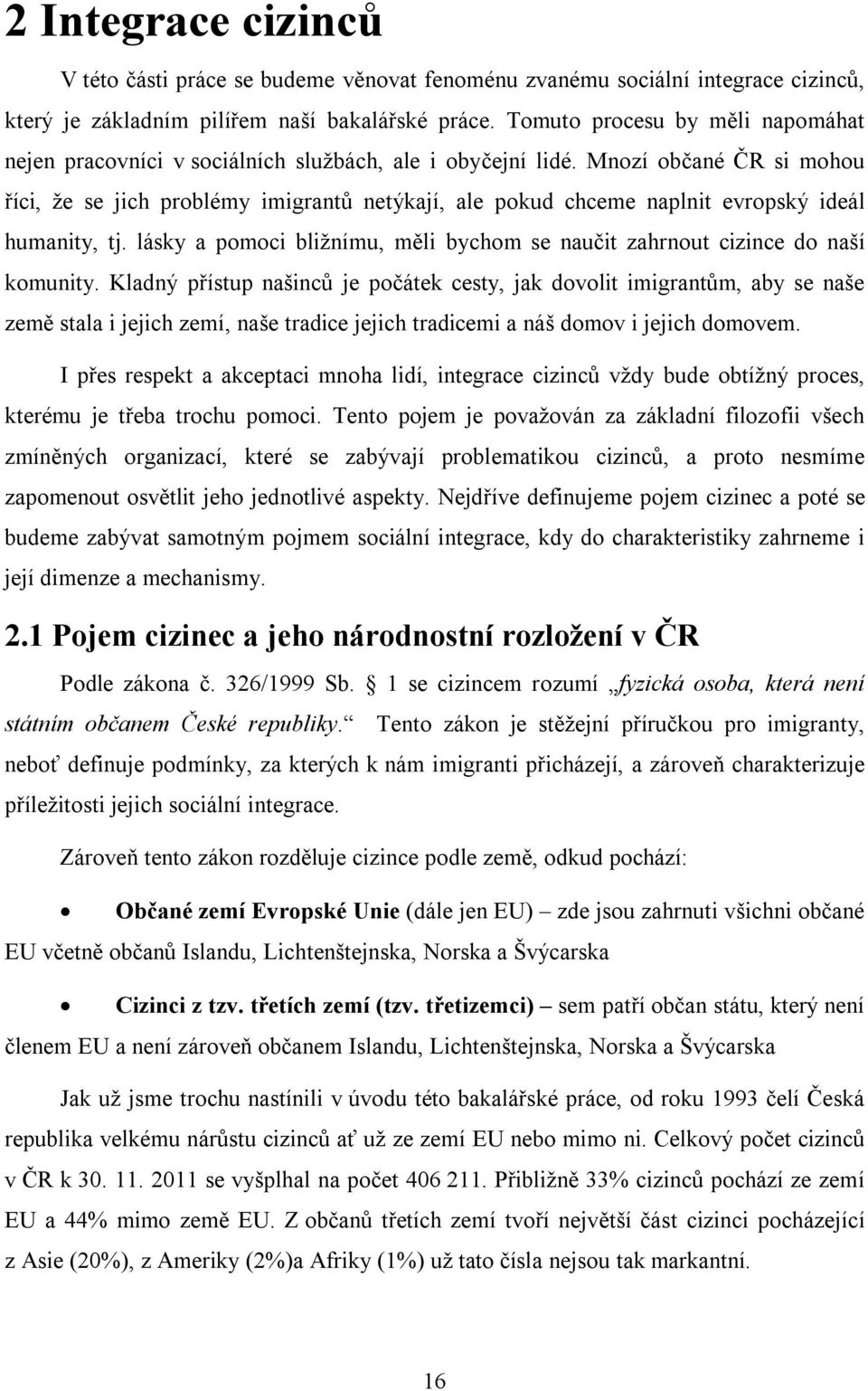 Mnozí občané ČR si mohou říci, že se jich problémy imigrantů netýkají, ale pokud chceme naplnit evropský ideál humanity, tj.