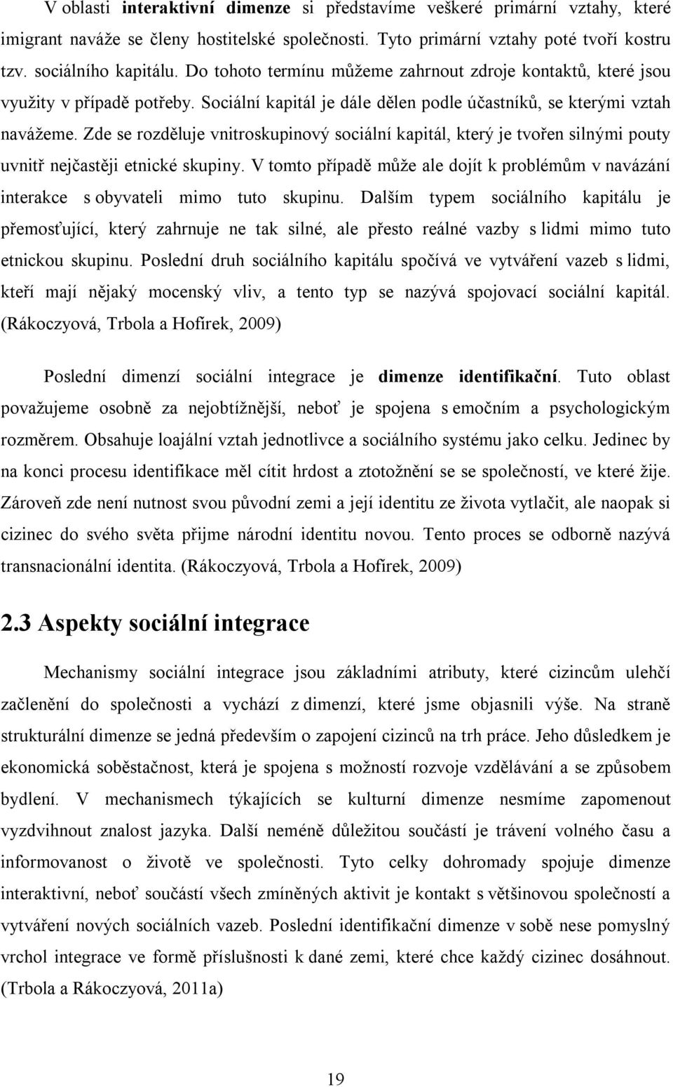 Zde se rozděluje vnitroskupinový sociální kapitál, který je tvořen silnými pouty uvnitř nejčastěji etnické skupiny.