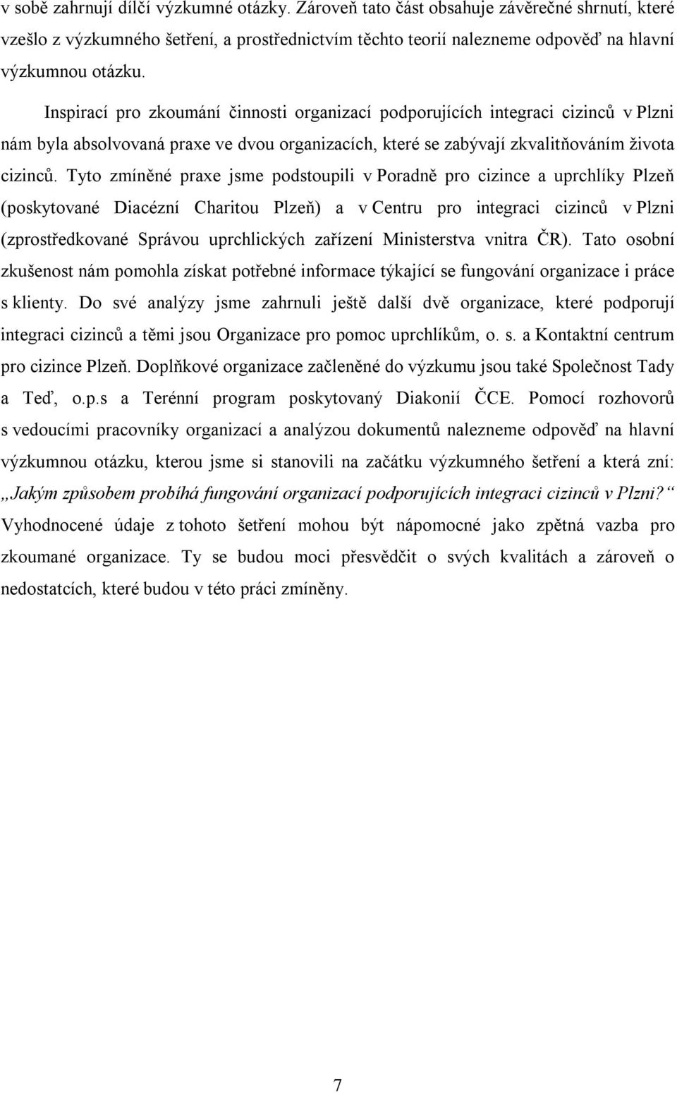 Tyto zmíněné praxe jsme podstoupili v Poradně pro cizince a uprchlíky Plzeň (poskytované Diacézní Charitou Plzeň) a v Centru pro integraci cizinců v Plzni (zprostředkované Správou uprchlických