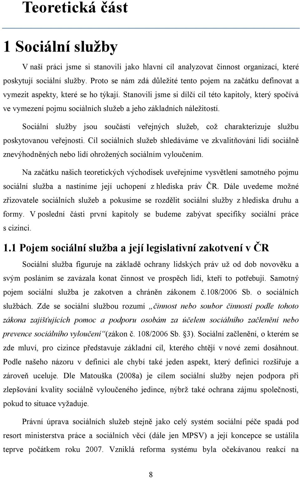 Stanovili jsme si dílčí cíl této kapitoly, který spočívá ve vymezení pojmu sociálních služeb a jeho základních náležitostí.