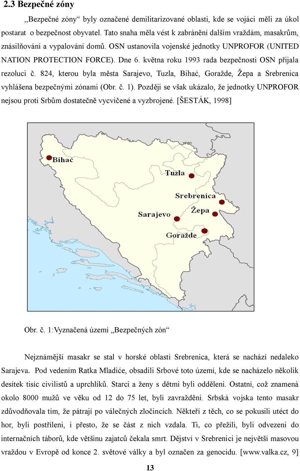 května roku 1993 rada bezpečnosti OSN přijala rezoluci č. 824, kterou byla města Sarajevo, Tuzla, Bihać, Goraţde, Ţepa a Srebrenica vyhlášena bezpečnými zónami (Obr. č. 1).