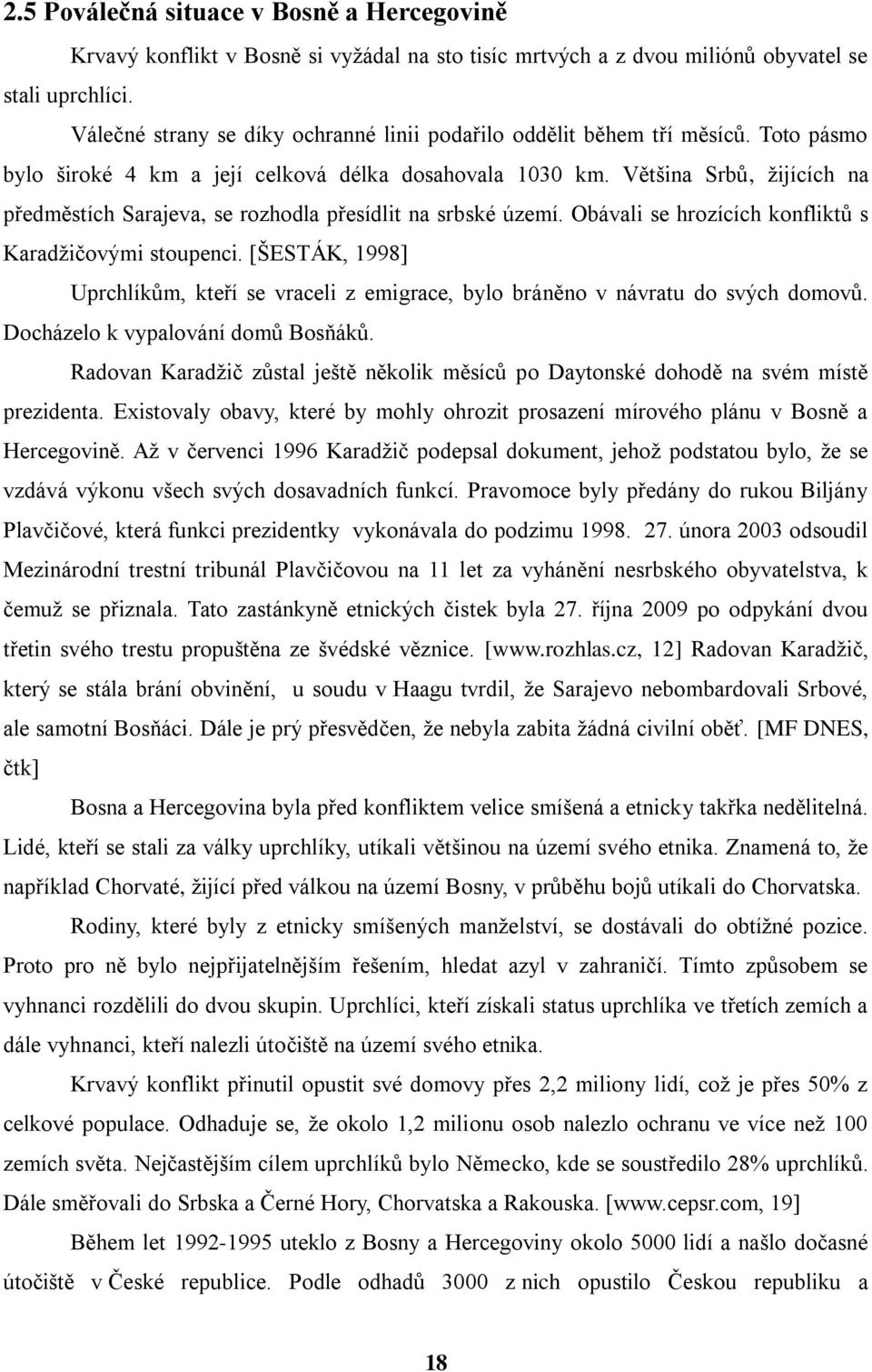 Většina Srbů, ţijících na předměstích Sarajeva, se rozhodla přesídlit na srbské území. Obávali se hrozících konfliktů s Karadţičovými stoupenci.