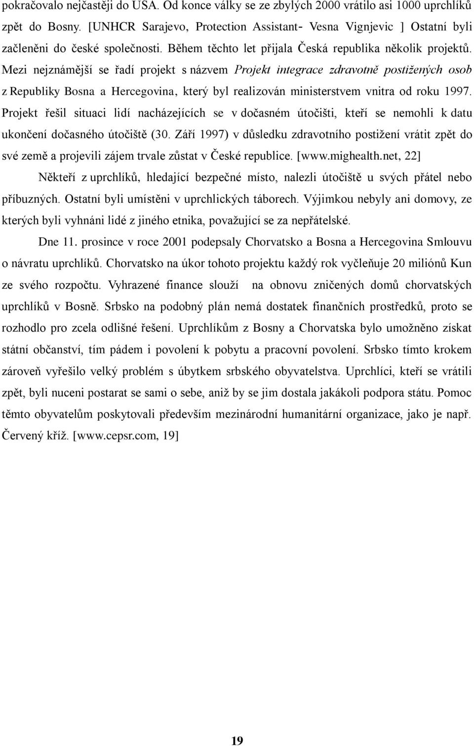 Mezi nejznámější se řadí projekt s názvem Projekt integrace zdravotně postižených osob z Republiky Bosna a Hercegovina, který byl realizován ministerstvem vnitra od roku 1997.