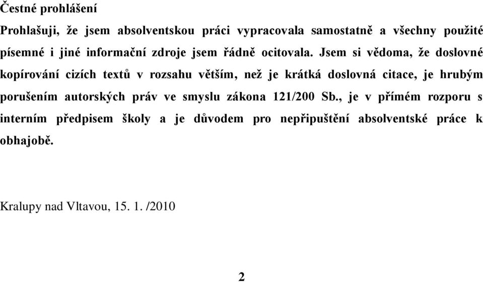 Jsem si vědoma, že doslovné kopírování cizích textů v rozsahu větším, než je krátká doslovná citace, je hrubým