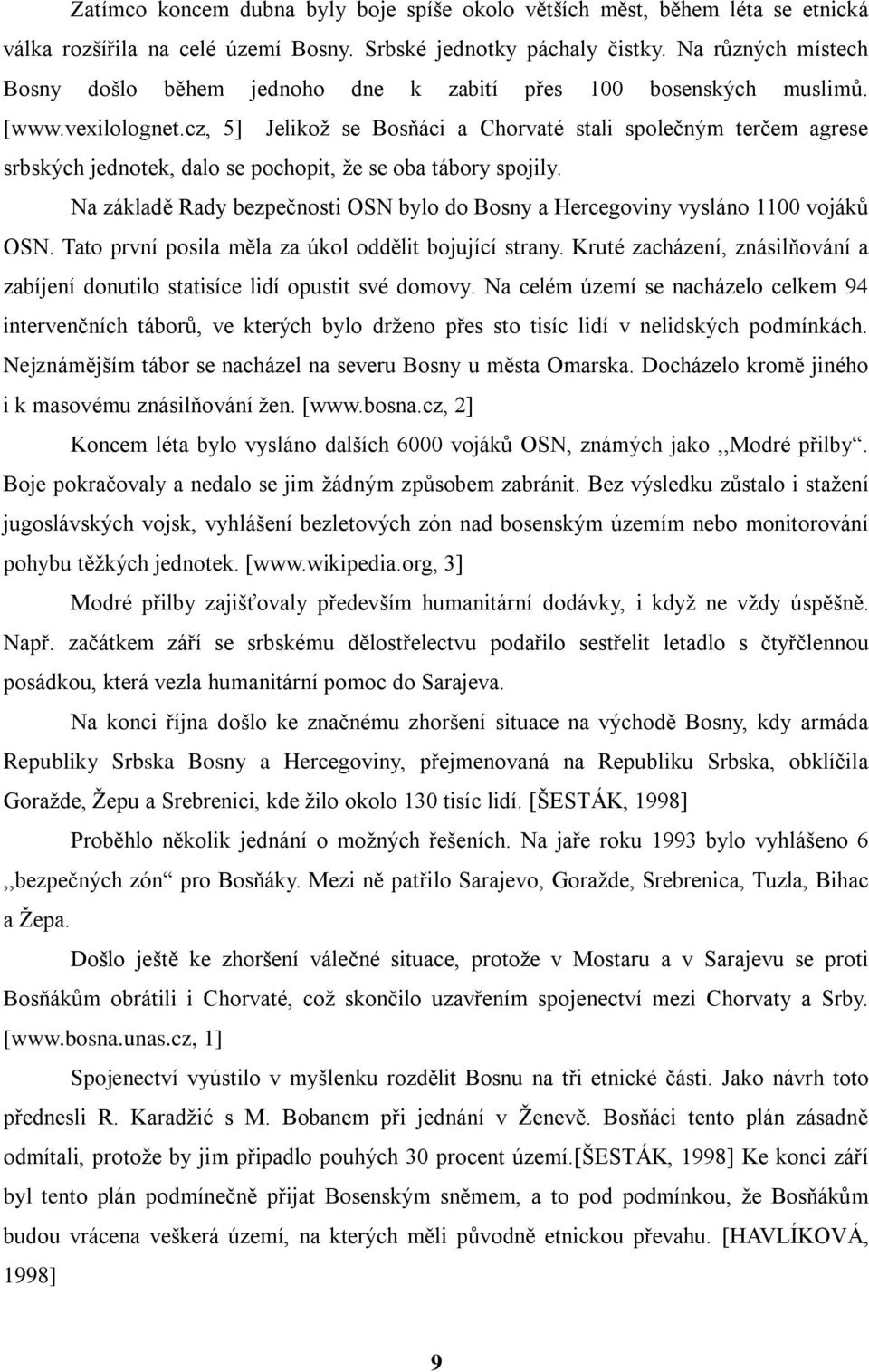 cz, 5] Jelikoţ se Bosňáci a Chorvaté stali společným terčem agrese srbských jednotek, dalo se pochopit, ţe se oba tábory spojily.