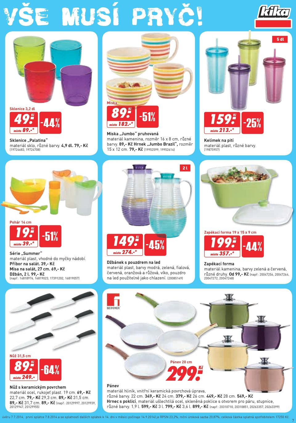 -* -25% Kelímek na pití materiál plast, různé barvy. (19875957) 2 l Pohár 14 cm 19. Ḵč místo 39.-* -51% Série Summer materiál plast, vhodné do myčky nádobí. Příbor na salát.