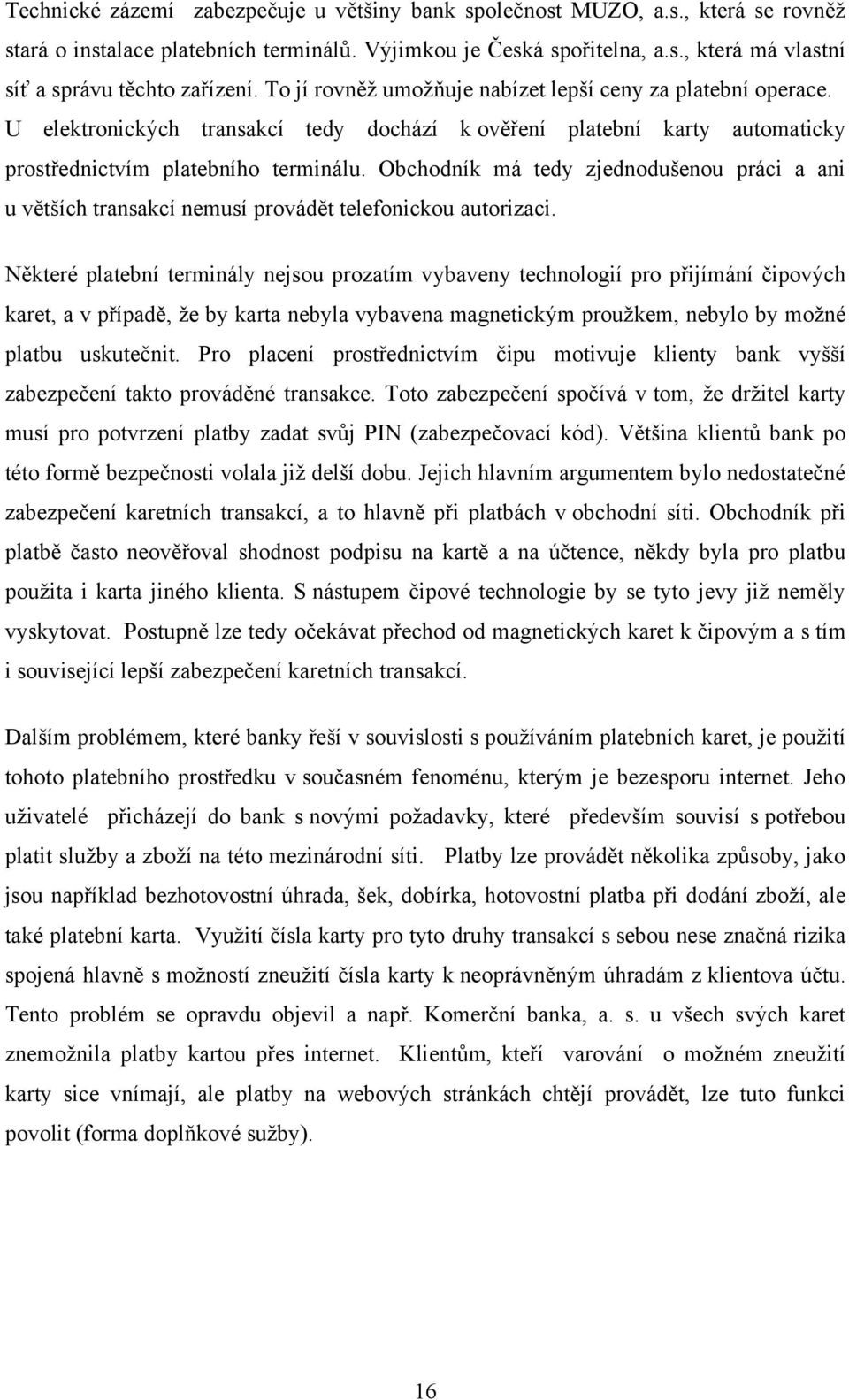 Obchodník má tedy zjednodušenou práci a ani u větších transakcí nemusí provádět telefonickou autorizaci.