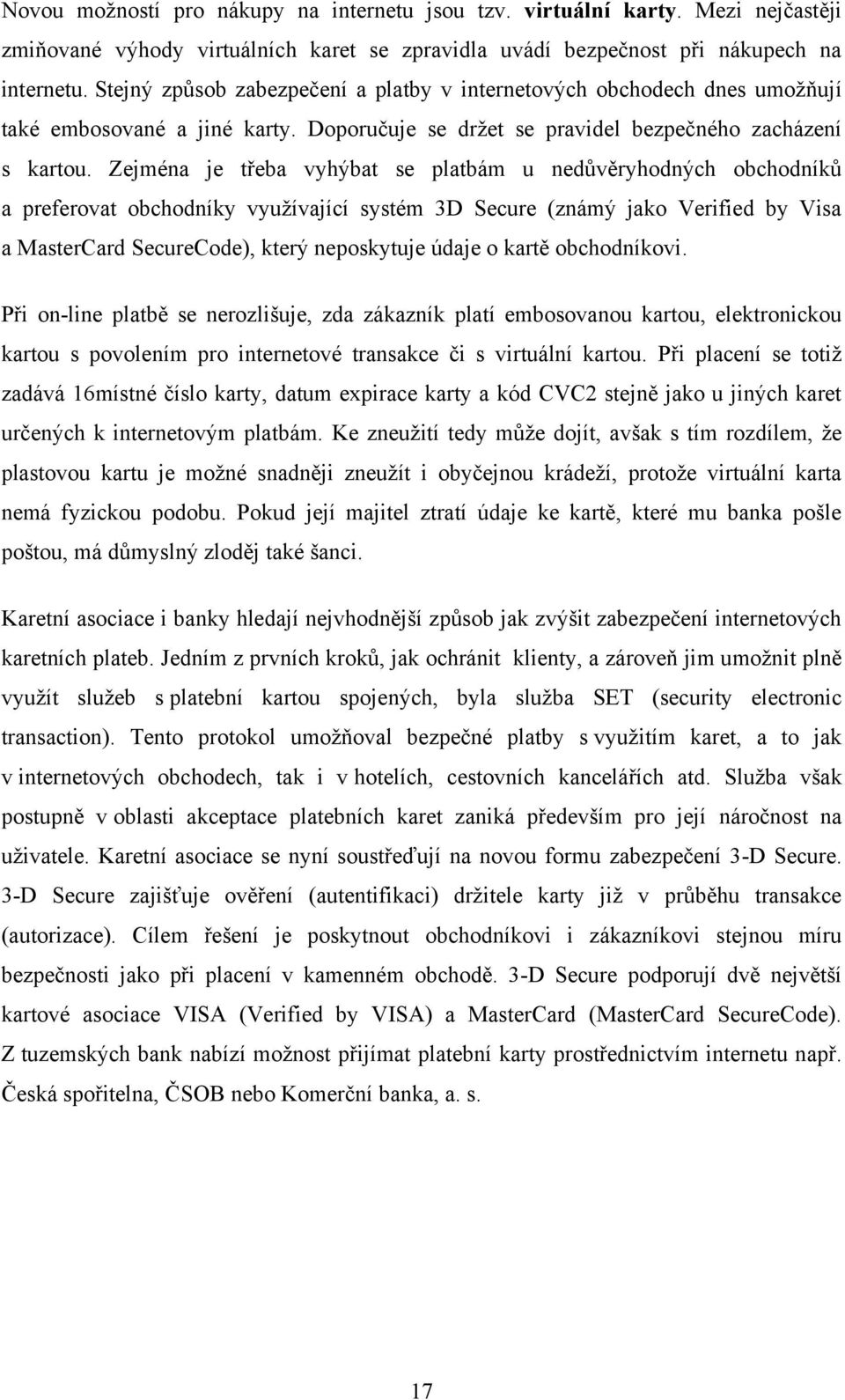 Zejména je třeba vyhýbat se platbám u nedůvěryhodných obchodníků a preferovat obchodníky vyuţívající systém 3D Secure (známý jako Verified by Visa a MasterCard SecureCode), který neposkytuje údaje o