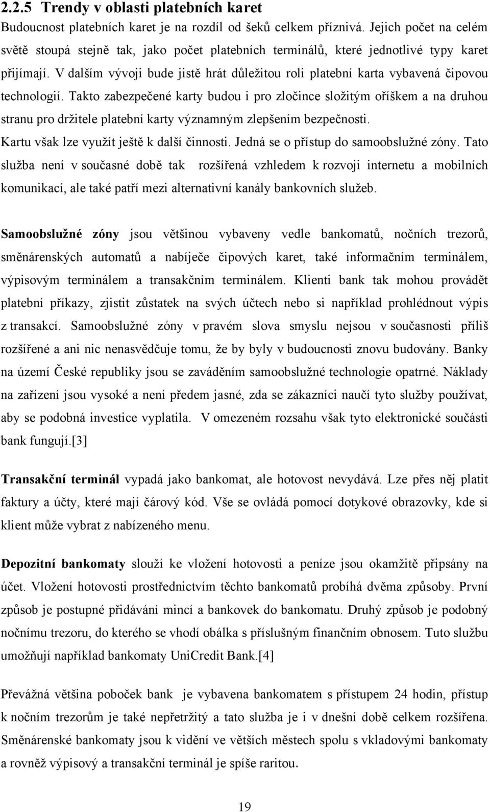 V dalším vývoji bude jistě hrát důleţitou roli platební karta vybavená čipovou technologií.