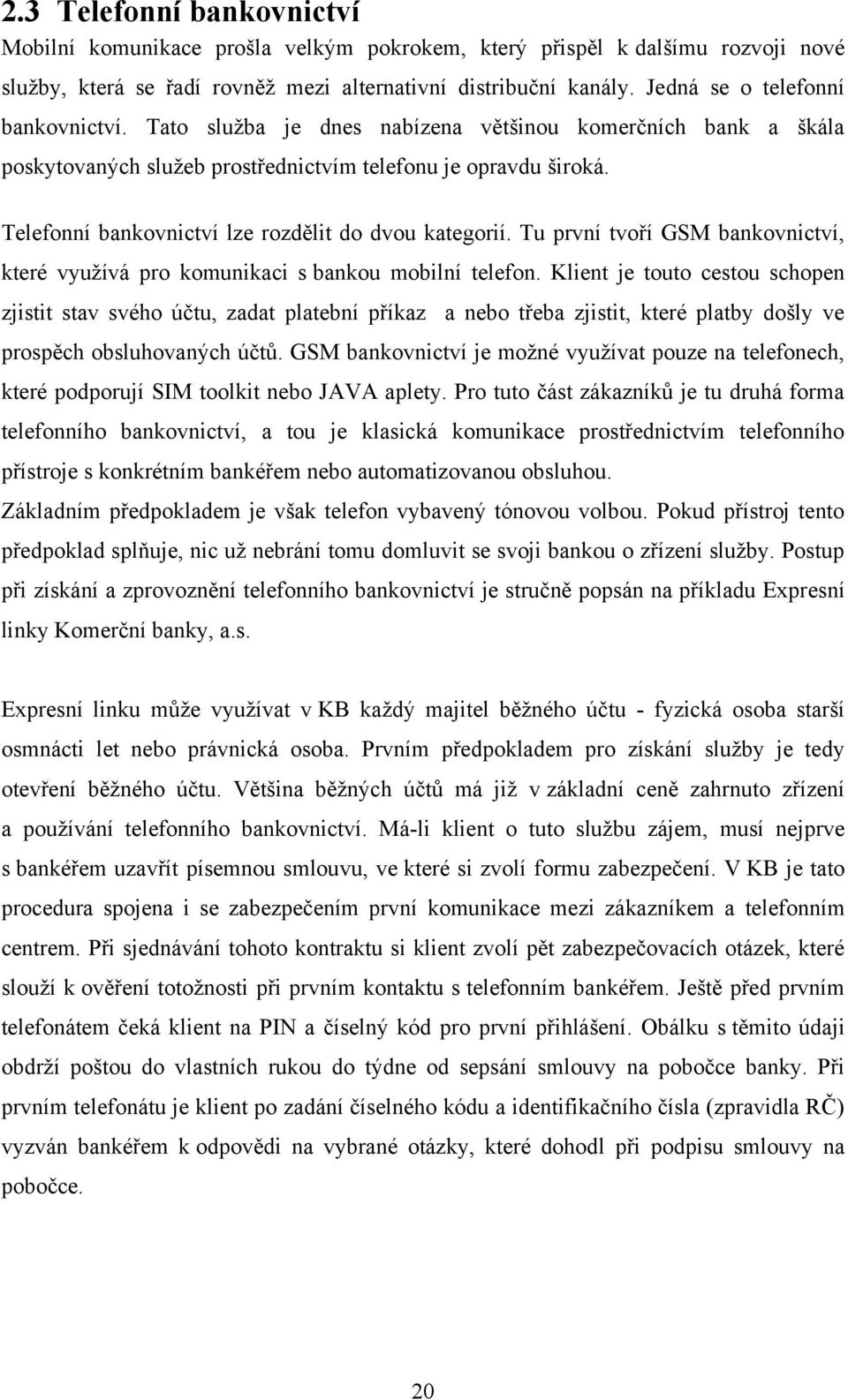 Telefonní bankovnictví lze rozdělit do dvou kategorií. Tu první tvoří GSM bankovnictví, které vyuţívá pro komunikaci s bankou mobilní telefon.