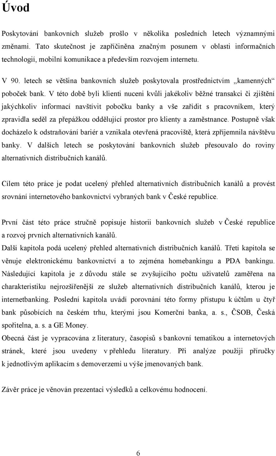 letech se většina bankovních sluţeb poskytovala prostřednictvím kamenných poboček bank.