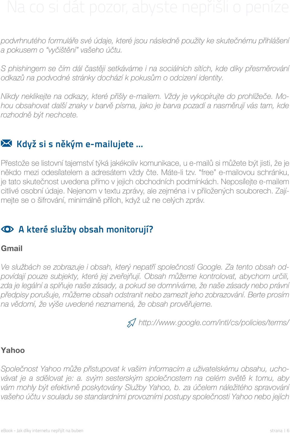 Nikdy neklikejte na odkazy, které přišly e-mailem. Vždy je vykopírujte do prohlížeče. Mohou obsahovat další znaky v barvě písma, jako je barva pozadí a nasměrují vás tam, kde rozhodně být nechcete.