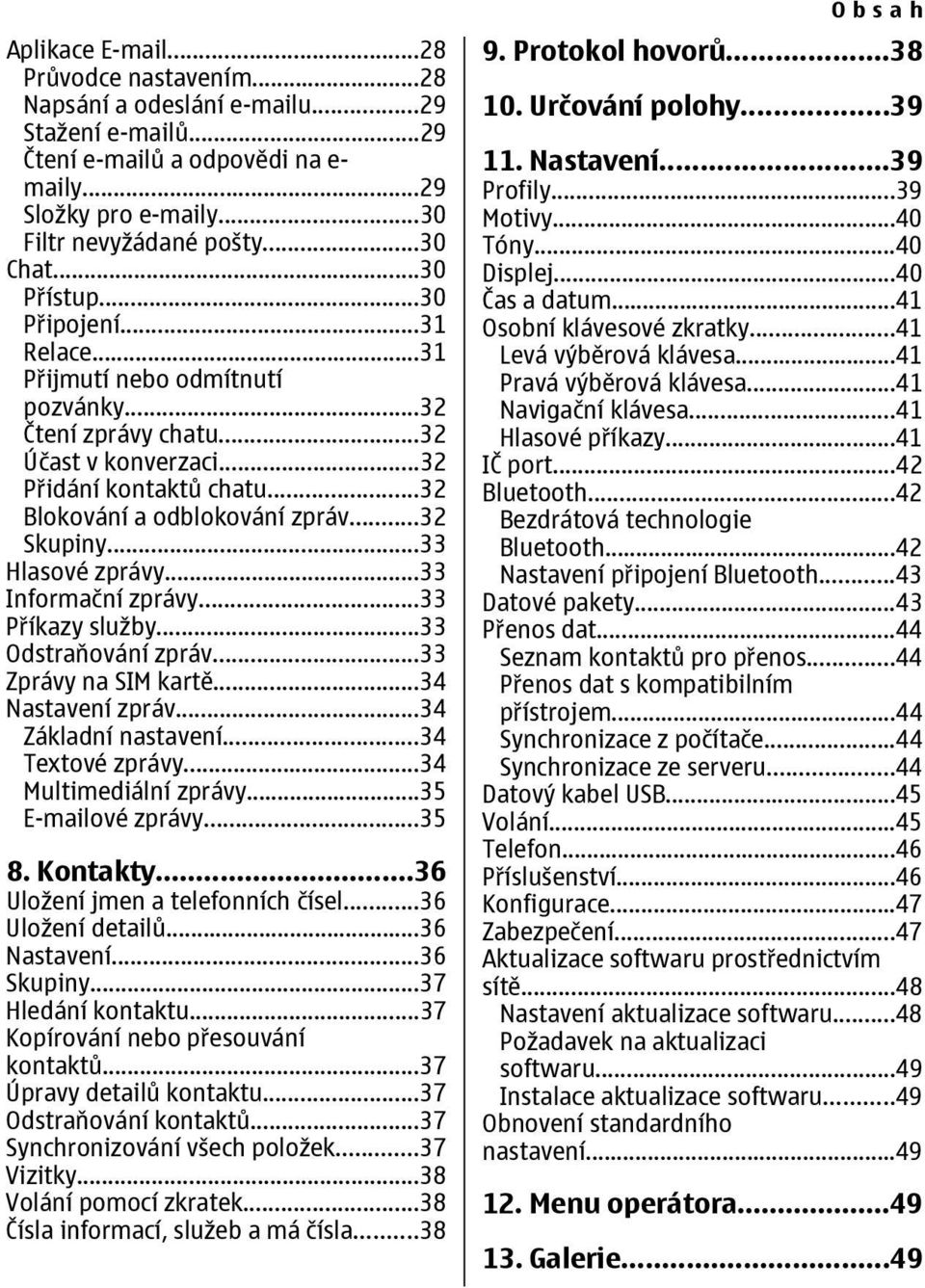 ..33 Hlasové zprávy...33 Informační zprávy...33 Příkazy služby...33 Odstraňování zpráv...33 Zprávy na SIM kartě...34 Nastavení zpráv...34 Základní nastavení...34 Textové zprávy.