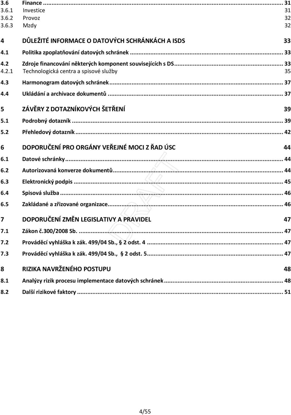 ..42 6 DOPORUČENÍ PRO ORGÁNY VEŘEJNÉ MOCI Z ŘAD ÚSC 44 6.1 Datové schránky...44 6.2 Autorizovaná konverze dokumentů...44 6.3 Elektronický podpis...45 6.4 Spisová služba...46 6.