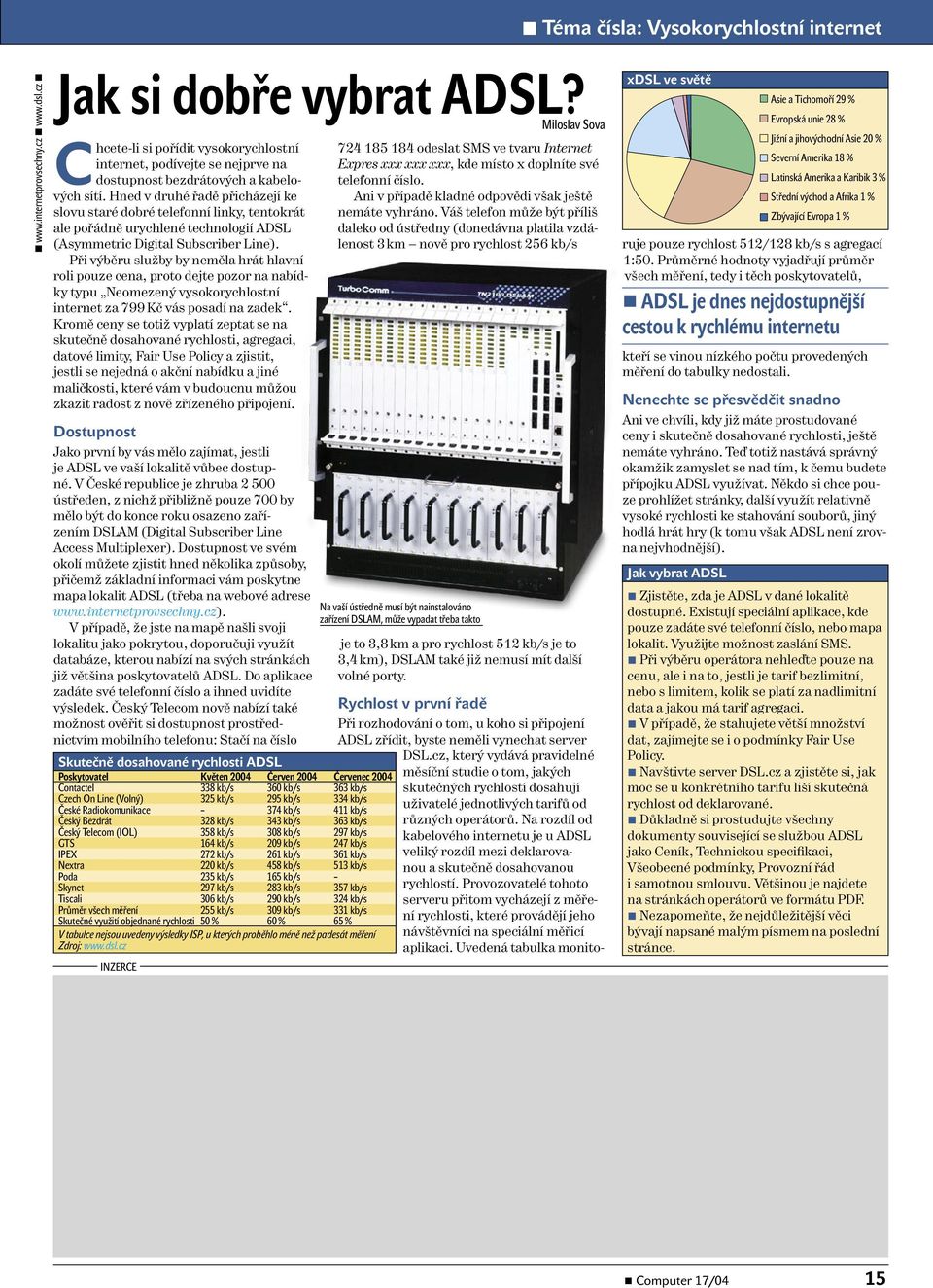 Hned v druhé řadě přicházejí ke slovu staré dobré telefonní linky, tentokrát ale pořádně urychlené technologií ADSL (Asymmetric Digital Subscriber Line).