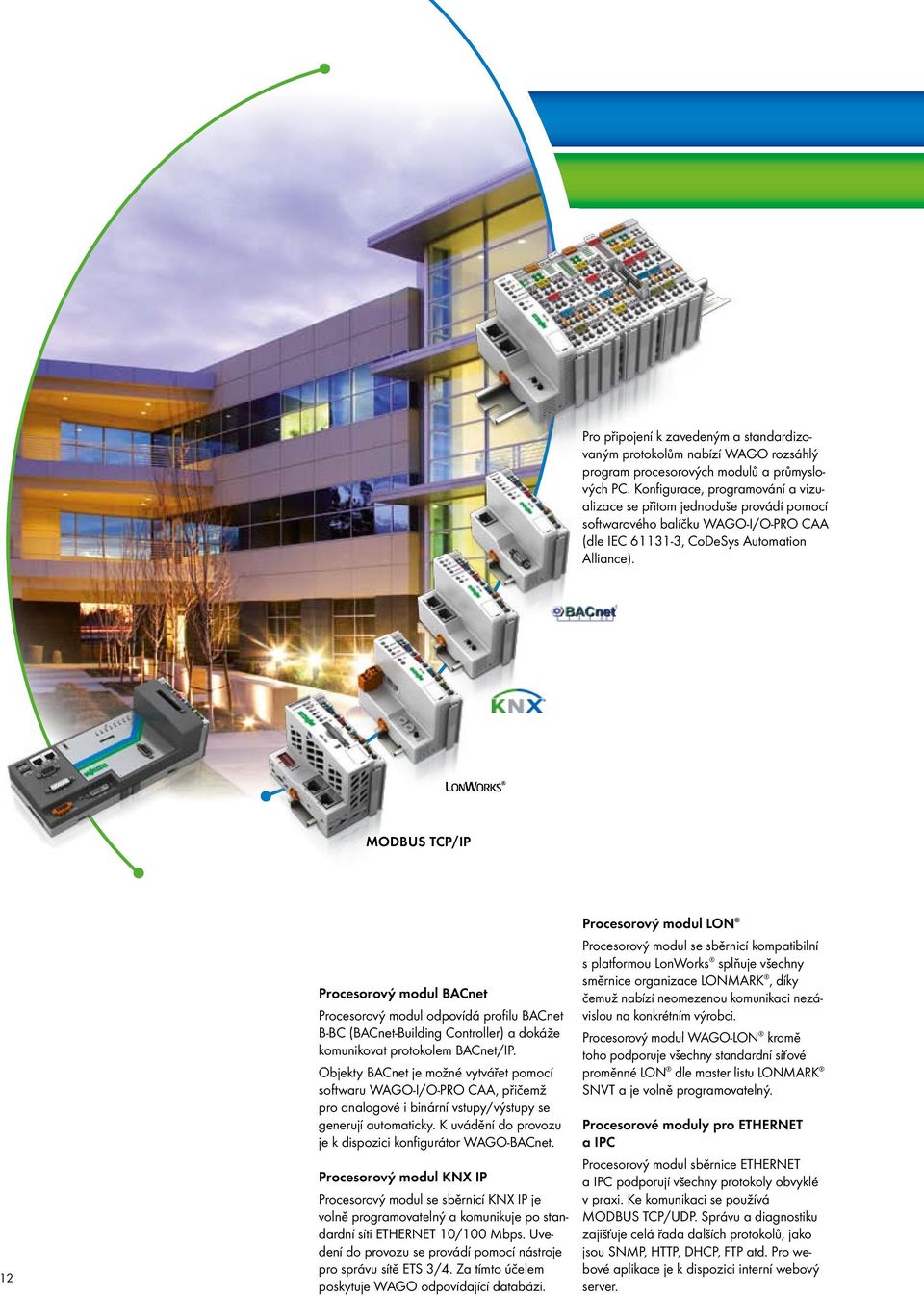 MODBUS TCP/IP 12 Procesorový modul BACnet Procesorový modul odpovídá profilu BACnet B-BC (BACnet-Building Controller) a dokáže komunikovat protokolem BACnet/IP.