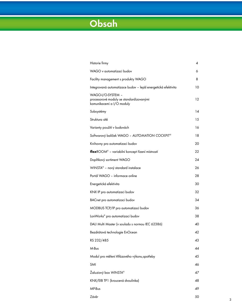 variabilní koncept řízení místností 22 Doplňkový sortiment WAGO 24 WINSTA nový standard instalace 26 Portál WAGO informace online 28 Energetická efektivita 30 KNX IP pro automatizaci budov 32 BACnet