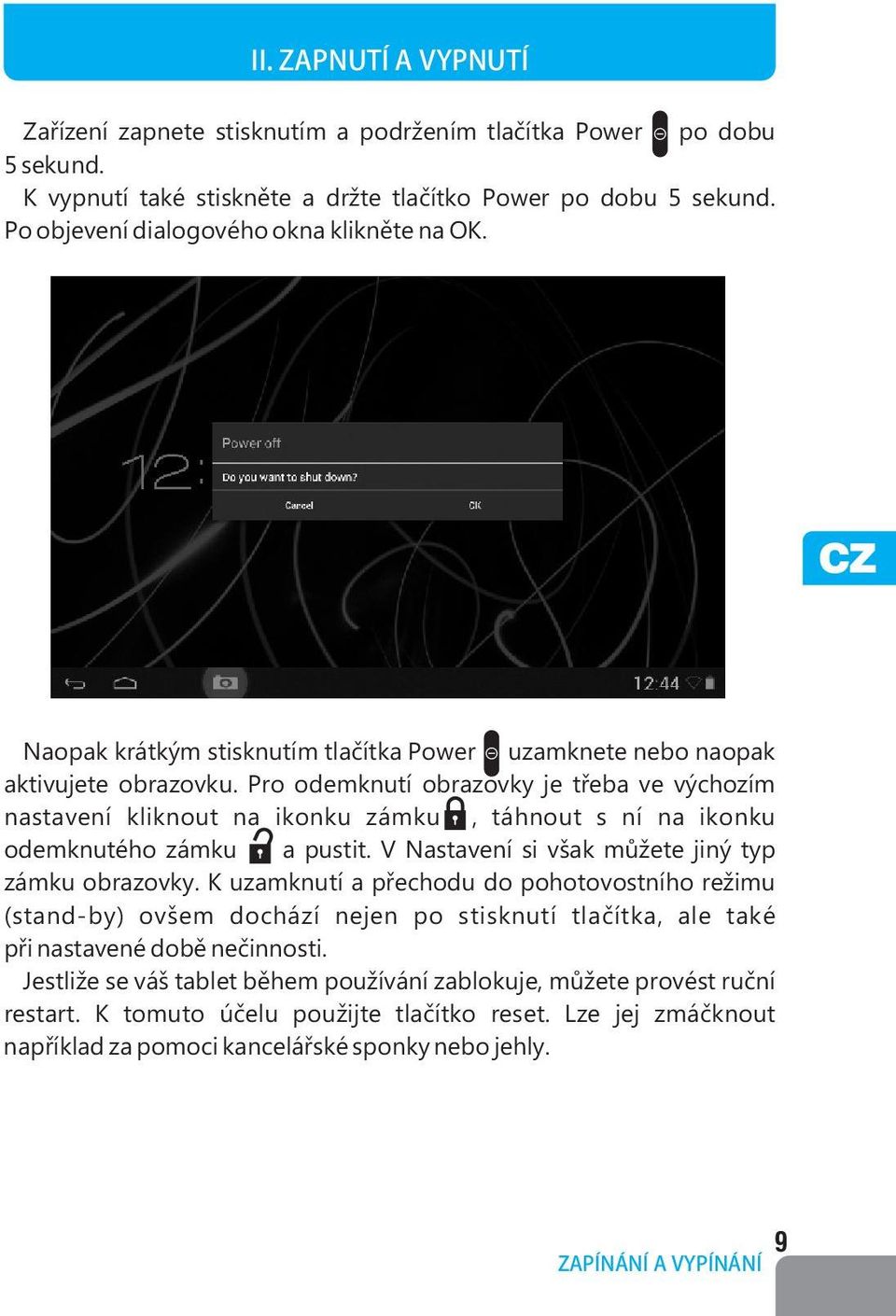 Pro odemknutí obrazovky je třeba ve výchozím nastavení kliknout na ikonku zámku, táhnout s ní na ikonku odemknutého zámku a pustit. V Nastavení si však můžete jiný typ zámku obrazovky.