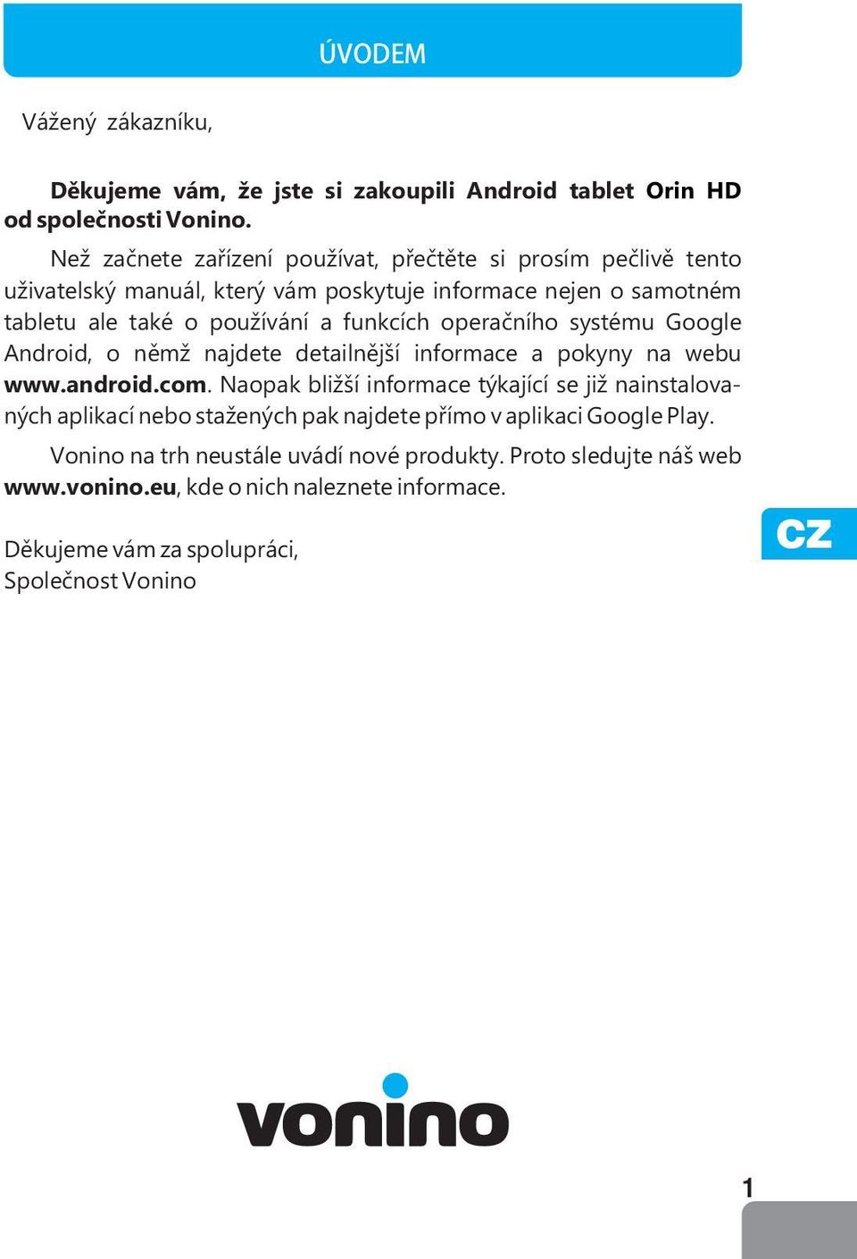 funkcích operačního systému Google Android, o němž najdete detailnější informace a pokyny na webu www.android.com.