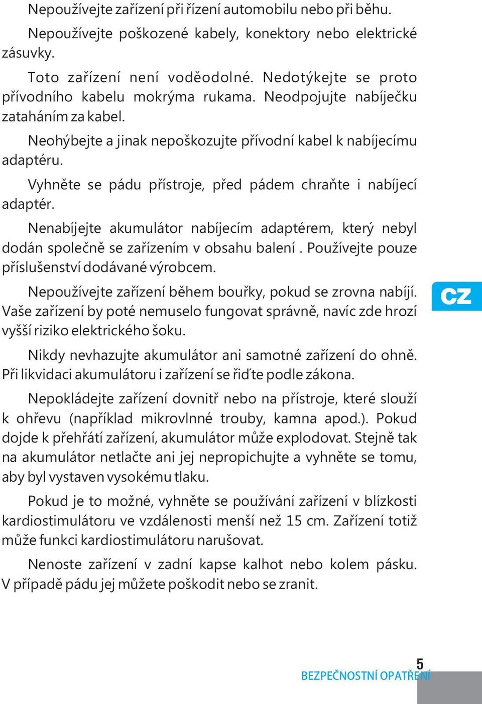 Vyhněte se pádu přístroje, před pádem chraňte i nabíjecí adaptér. Nenabíjejte akumulátor nabíjecím adaptérem, který nebyl dodán společně se zařízením v obsahu balení.