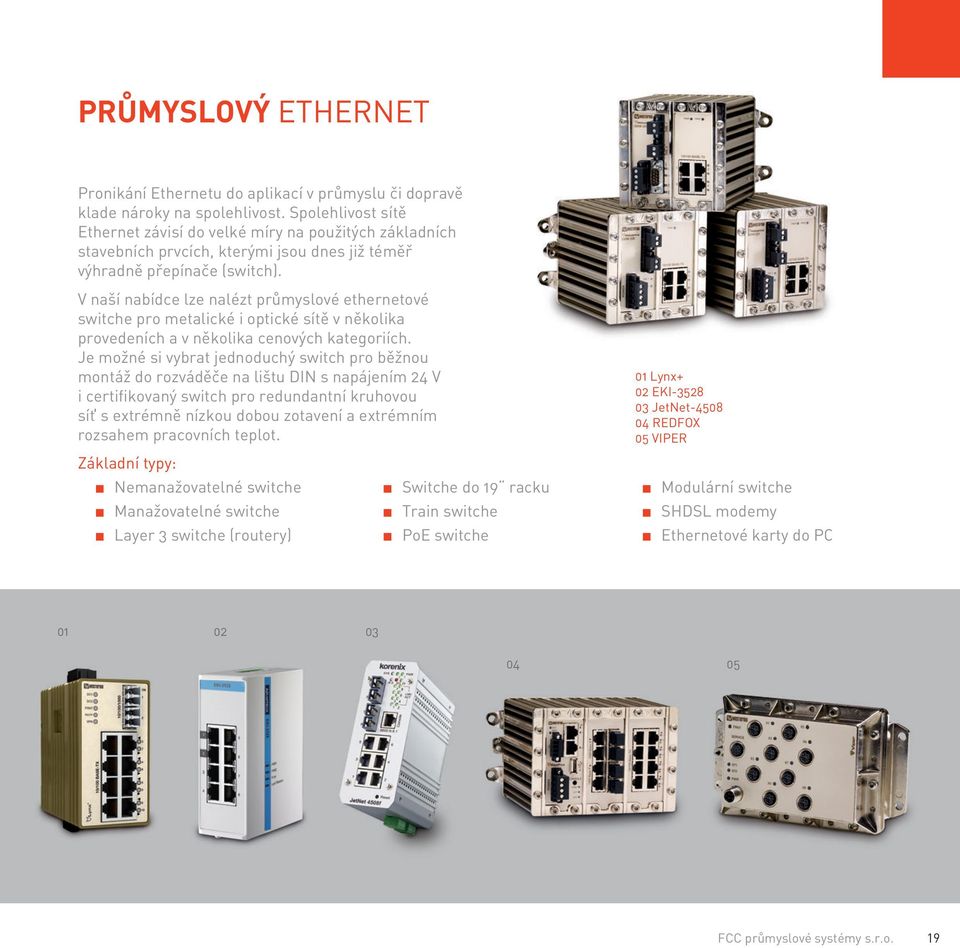 V naší nabídce lze nalézt průmyslové ethernetové switche pro metalické i optické sítě v několika provedeních a v několika cenových kategoriích.