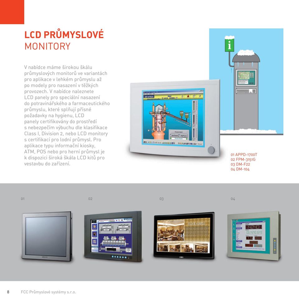 do prostředí s nebezpečím výbuchu dle klasifikace Class I, Division 2, nebo LCD monitory s certifikací pro lodní průmysl.