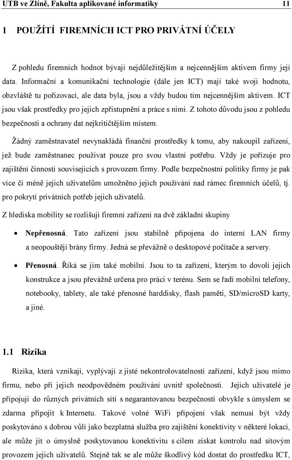 ICT jsou však prostředky pro jejich zpřístupnění a práce s nimi. Z tohoto důvodu jsou z pohledu bezpečnosti a ochrany dat nejkritičtějším místem.