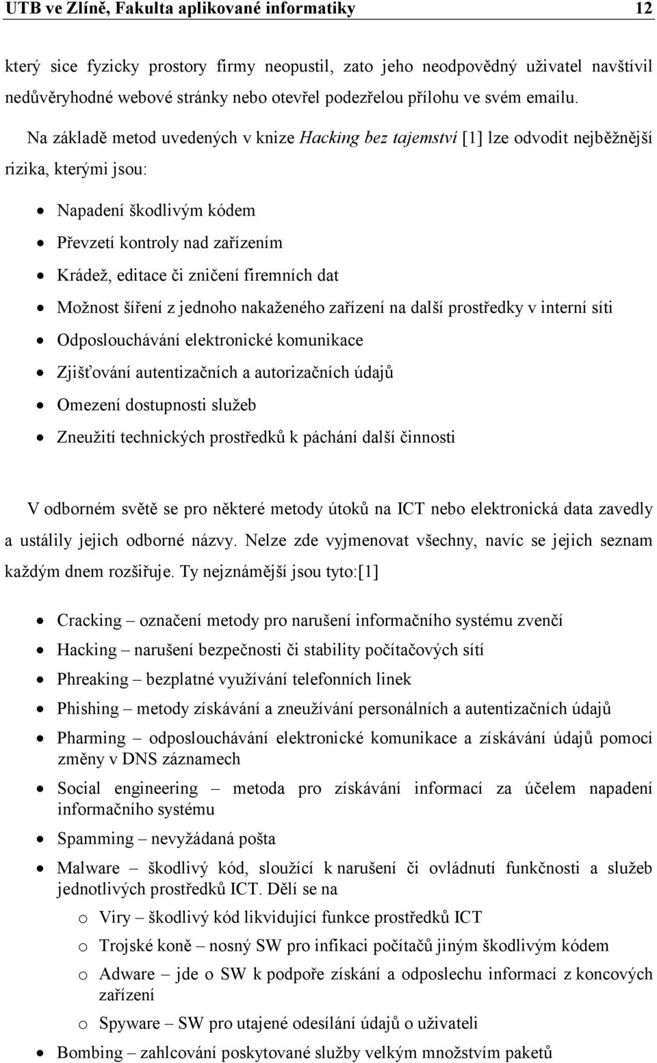 Na základě metod uvedených v knize Hacking bez tajemství [1] lze odvodit nejběžnější rizika, kterými jsou: Napadení škodlivým kódem Převzetí kontroly nad zařízením Krádež, editace či zničení