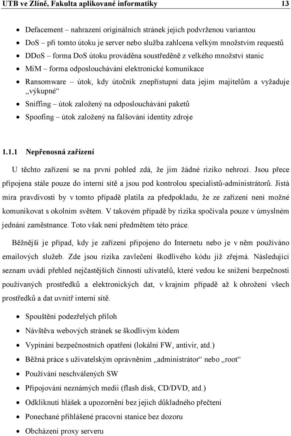 Sniffing útok založený na odposlouchávání paketů Spoofing útok založený na falšování identity zdroje 1.1.1 Nepřenosná zařízení U těchto zařízení se na první pohled zdá, že jim žádné riziko nehrozí.