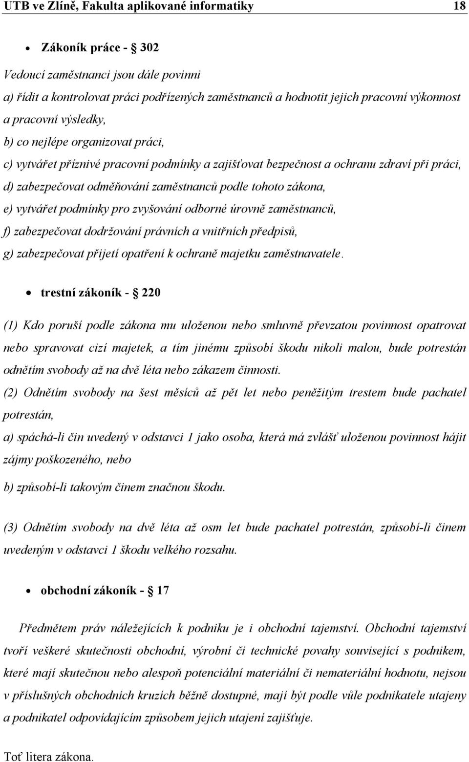 zákona, e) vytvářet podmínky pro zvyšování odborné úrovně zaměstnanců, f) zabezpečovat dodržování právních a vnitřních předpisů, g) zabezpečovat přijetí opatření k ochraně majetku zaměstnavatele.