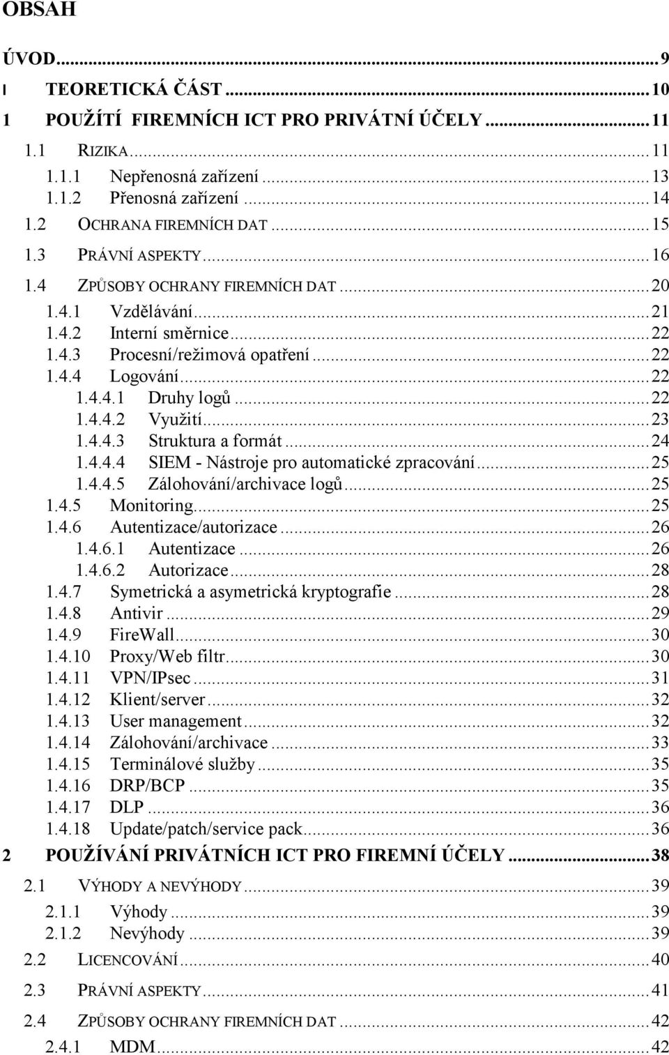 .. 23 1.4.4.3 Struktura a formát... 24 1.4.4.4 SIEM - Nástroje pro automatické zpracování... 25 1.4.4.5 Zálohování/archivace logů... 25 1.4.5 Monitoring... 25 1.4.6 Autentizace/autorizace... 26 1.4.6.1 Autentizace.