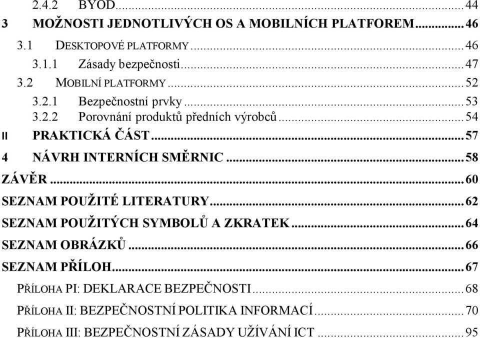 .. 57 4 NÁVRH INTERNÍCH SMĚRNIC... 58 ZÁVĚR... 60 SEZNAM POUŽITÉ LITERATURY... 62 SEZNAM POUŽITÝCH SYMBOLŮ A ZKRATEK... 64 SEZNAM OBRÁZKŮ.