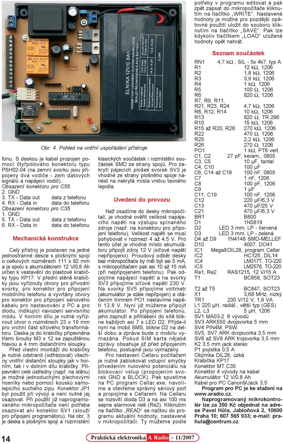 S deskou je kabel propojen pomocí ètyøpólového konektoru typu PSH02-04 (na zemní svorku jsou pøipojeny dva vodièe - zem datových signálù a napájecí vodiè). Obsazení konektoru pro C55 2. GND 3.