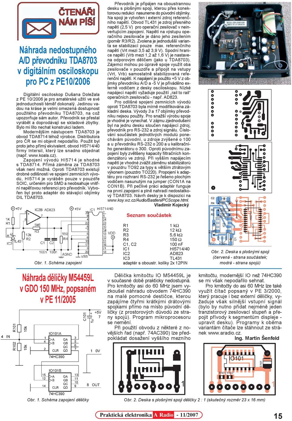 Bylo mi líto nechat konstrukci ladem. Modernìjším nástupcem TDA8703 je obvod TDA8714 téhož výrobce. Distributora pro ÈR se mi objevit nepodaøilo.