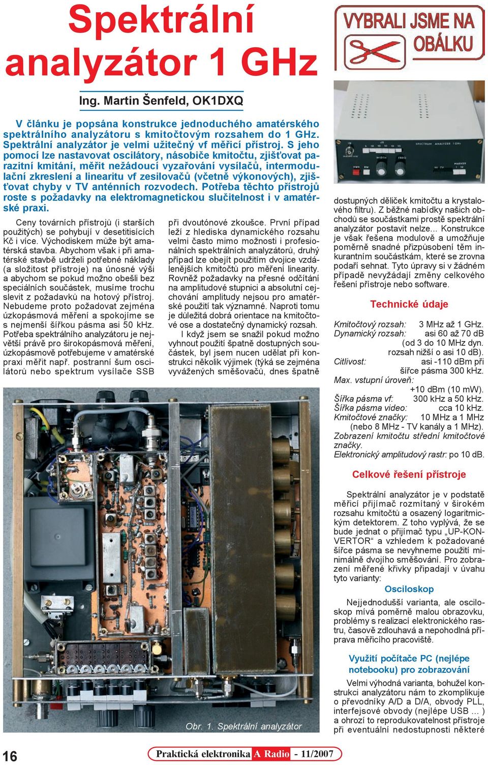 S jeho pomocí lze nastavovat oscilátory, násobièe kmitoètu, zjiš ovat parazitní kmitání, mìøit nežádoucí vyzaøování vysílaèù, intermodulaèní zkreslení a linearitu vf zesilovaèù (vèetnì výkonových),