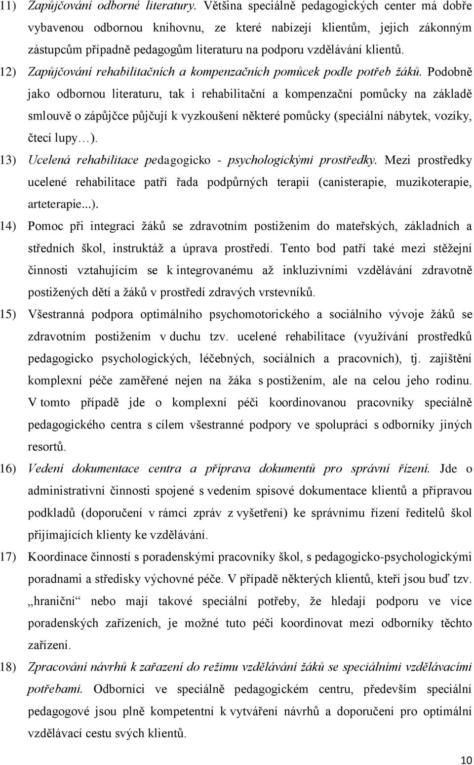 12) Zapůjčování rehabilitačních a kompenzačních pomůcek podle potřeb žáků.