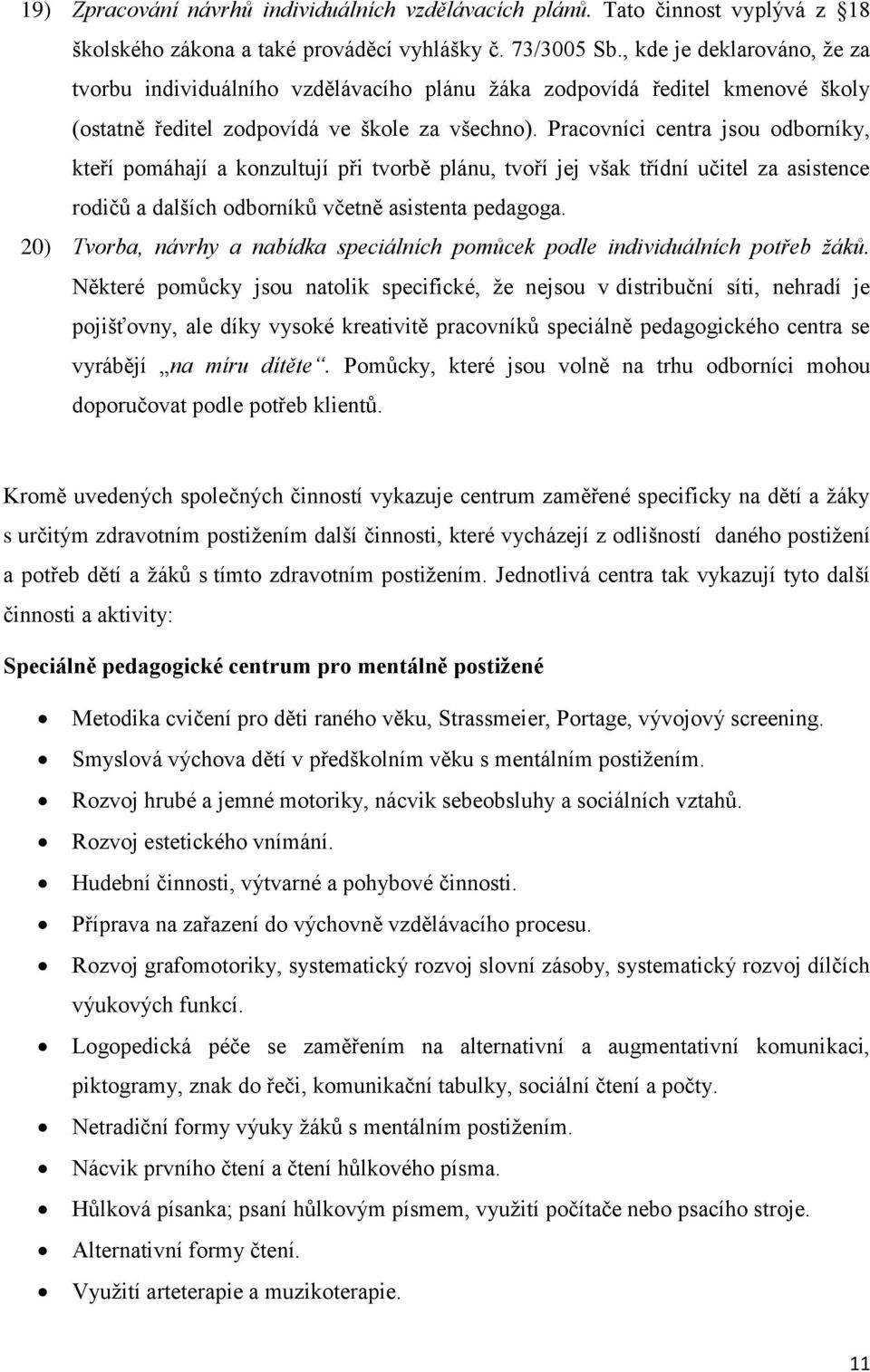 Pracovníci centra jsou odborníky, kteří pomáhají a konzultují při tvorbě plánu, tvoří jej však třídní učitel za asistence rodičů a dalších odborníků včetně asistenta pedagoga.