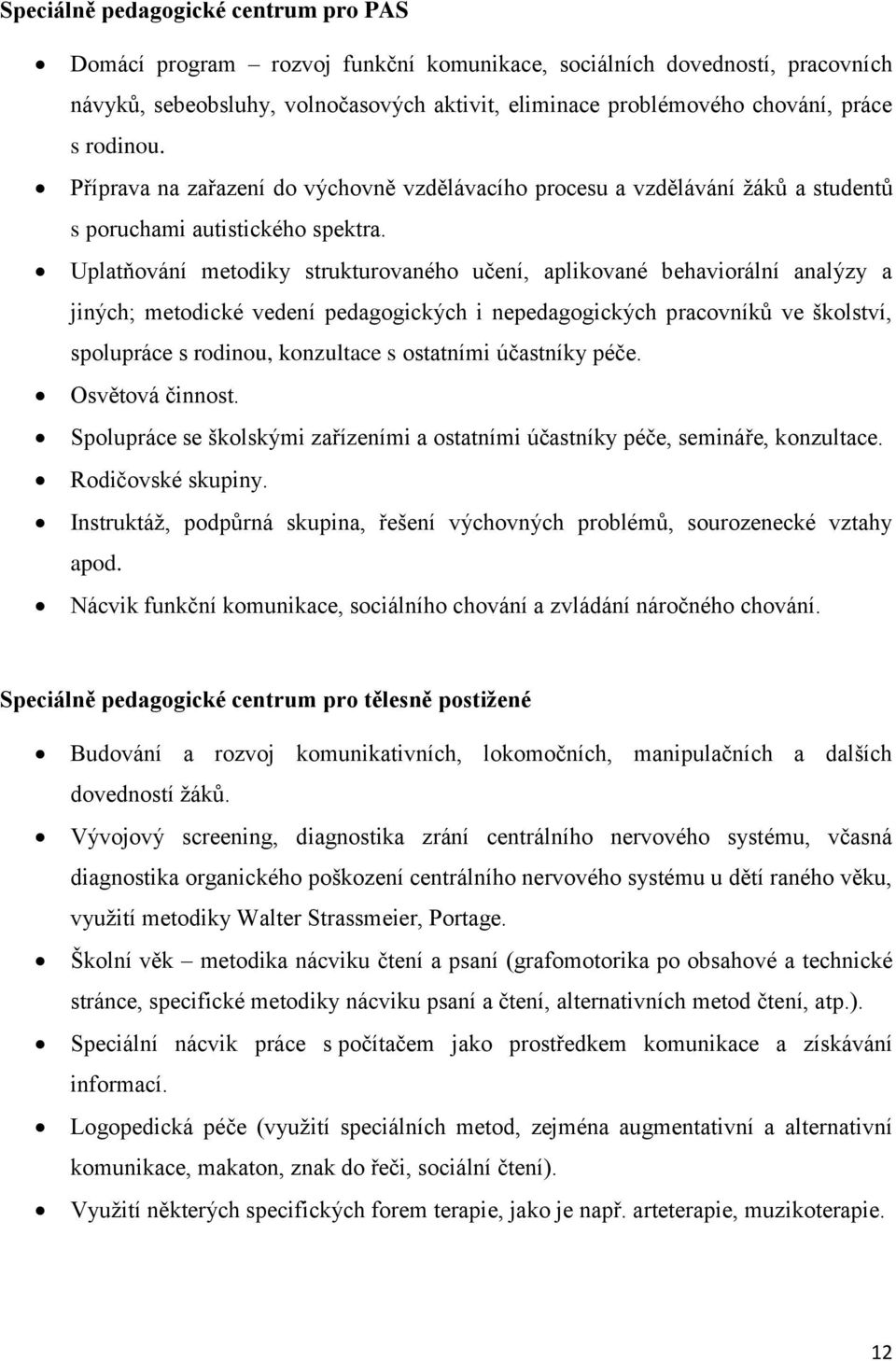 Uplatňování metodiky strukturovaného učení, aplikované behaviorální analýzy a jiných; metodické vedení pedagogických i nepedagogických pracovníků ve školství, spolupráce s rodinou, konzultace s