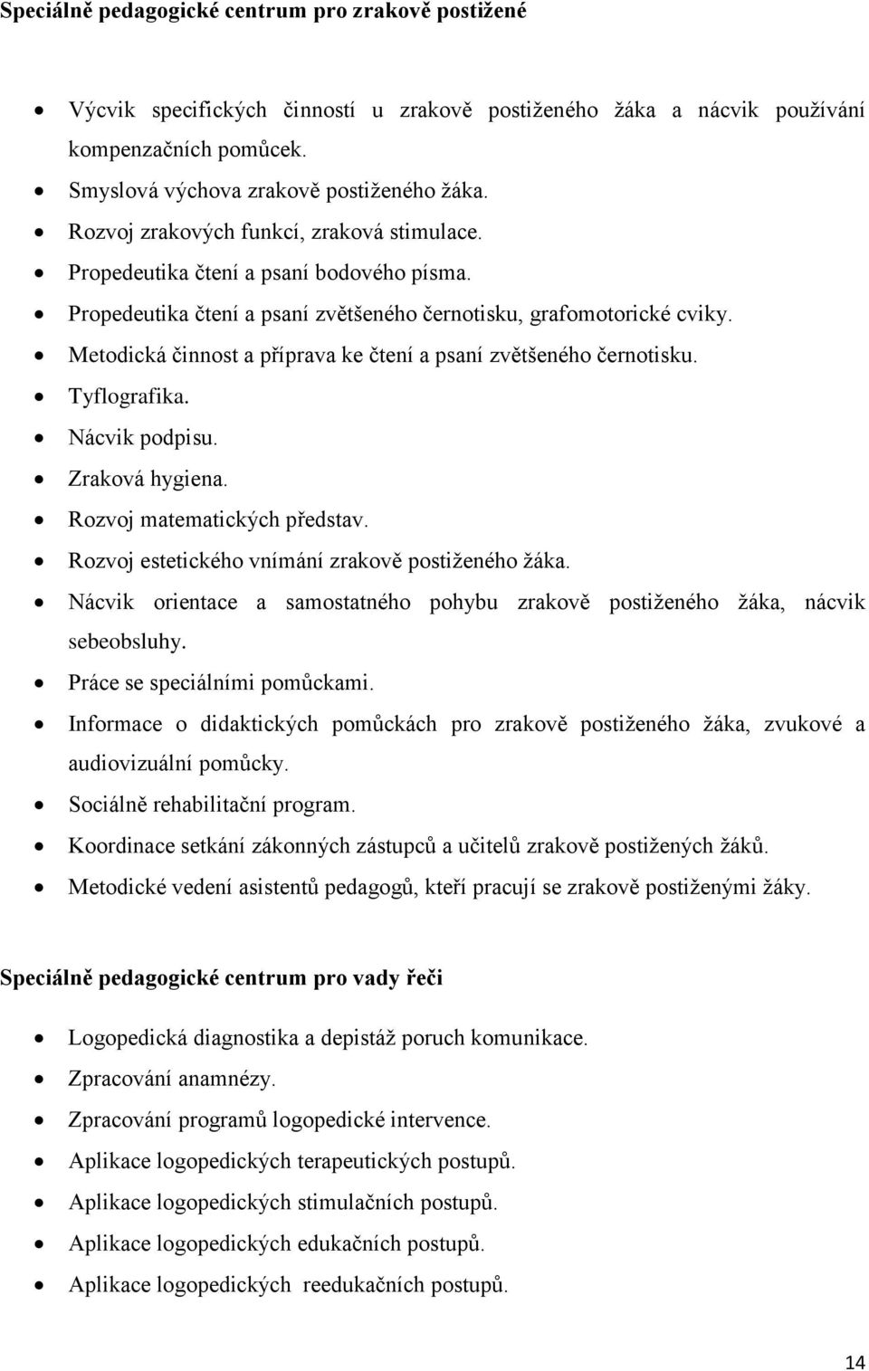 Metodická činnost a příprava ke čtení a psaní zvětšeného černotisku. Tyflografika. Nácvik podpisu. Zraková hygiena. Rozvoj matematických představ. Rozvoj estetického vnímání zrakově postiženého žáka.