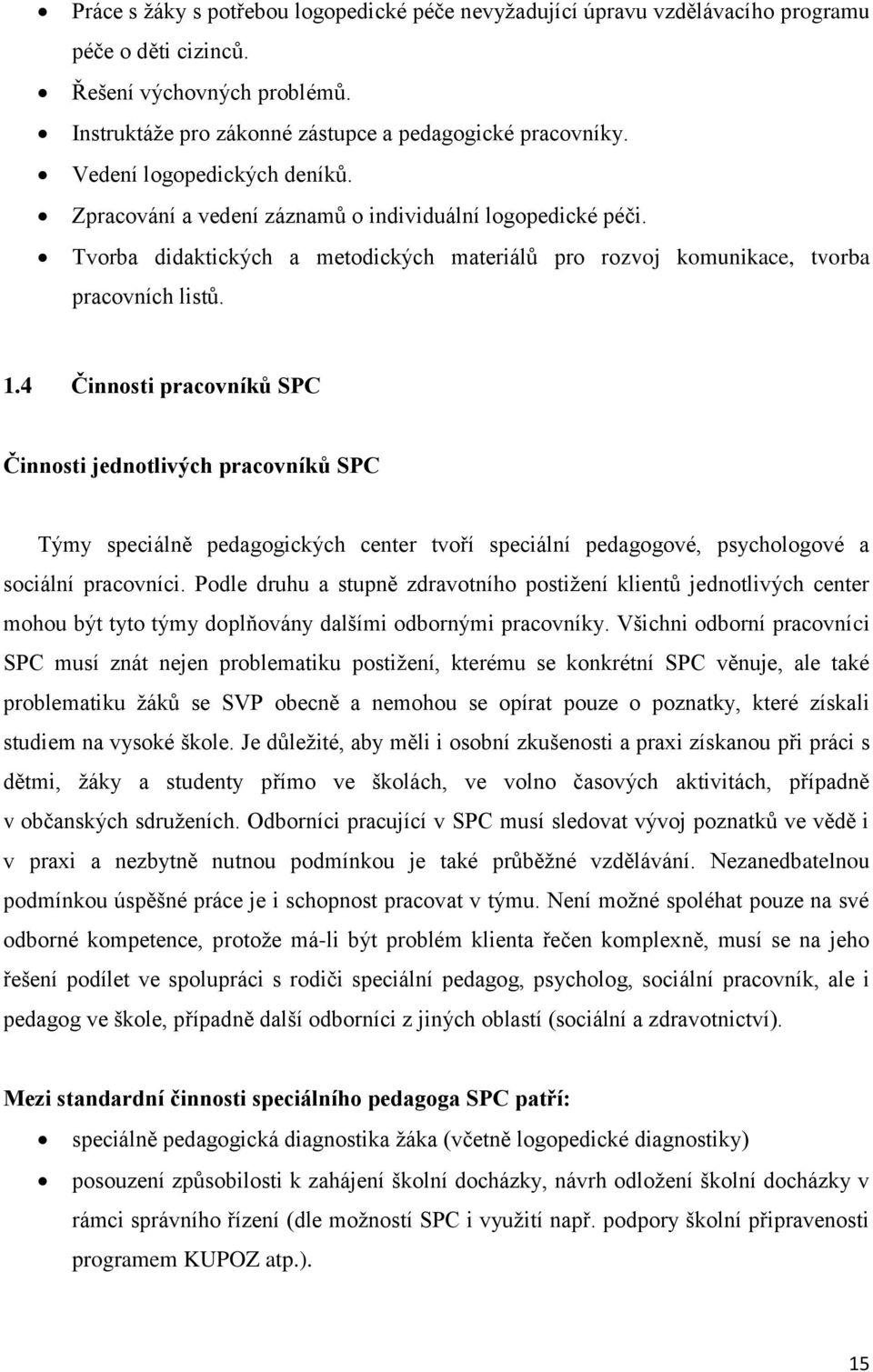 4 Činnosti pracovníků SPC Činnosti jednotlivých pracovníků SPC Týmy speciálně pedagogických center tvoří speciální pedagogové, psychologové a sociální pracovníci.