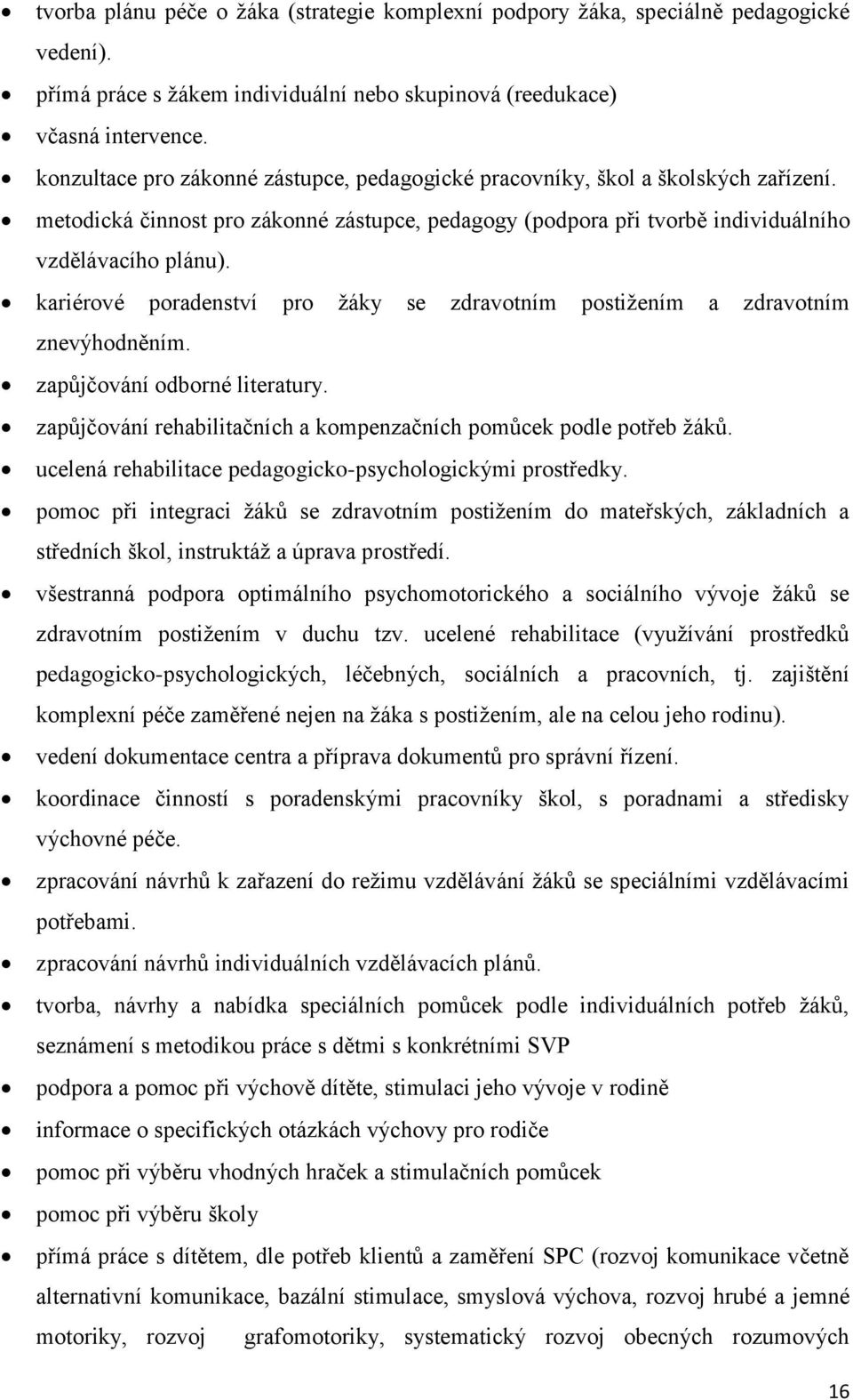 kariérové poradenství pro žáky se zdravotním postižením a zdravotním znevýhodněním. zapůjčování odborné literatury. zapůjčování rehabilitačních a kompenzačních pomůcek podle potřeb žáků.