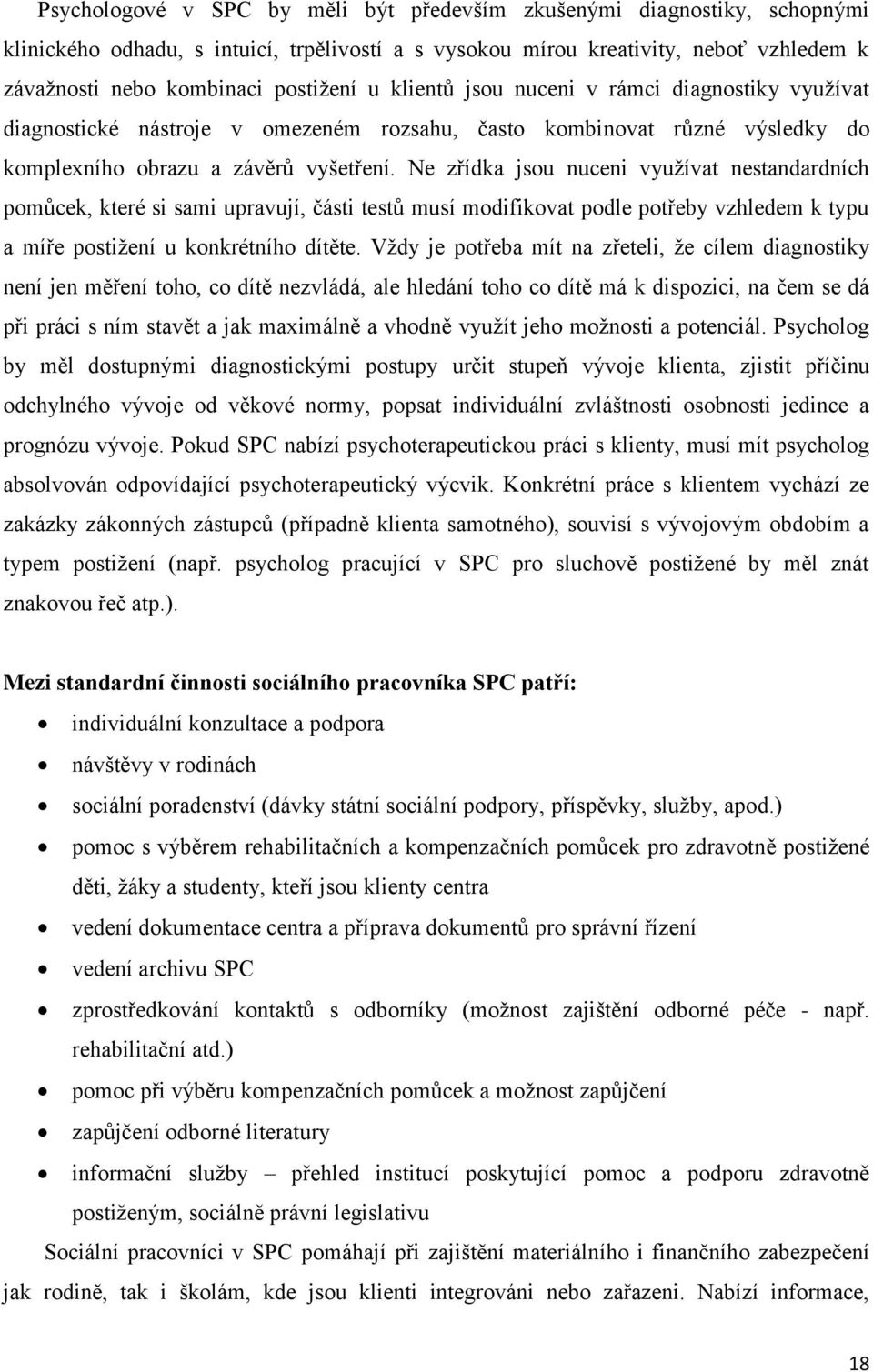 Ne zřídka jsou nuceni využívat nestandardních pomůcek, které si sami upravují, části testů musí modifikovat podle potřeby vzhledem k typu a míře postižení u konkrétního dítěte.