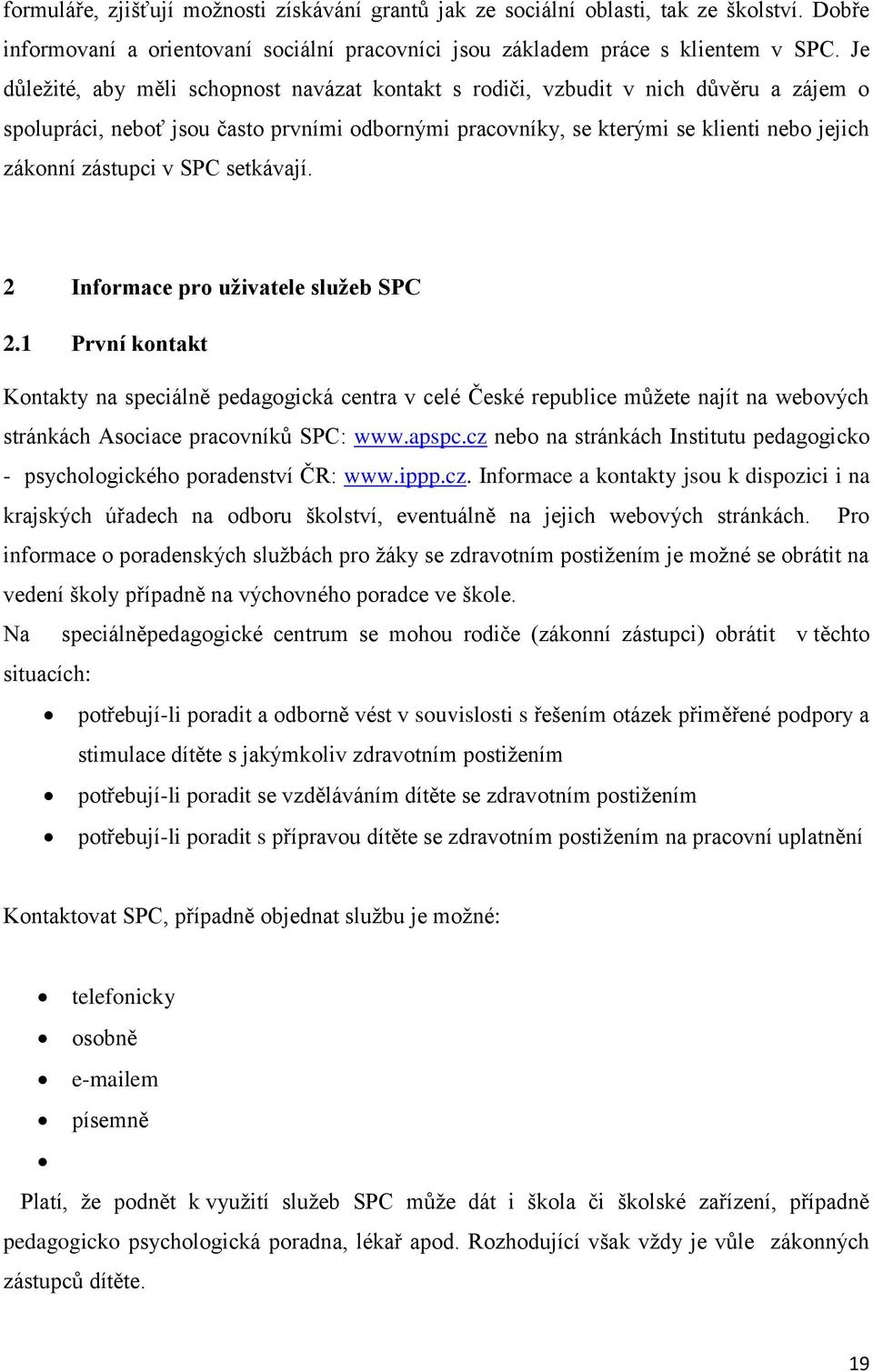 v SPC setkávají. 2 Informace pro uživatele služeb SPC 2.1 První kontakt Kontakty na speciálně pedagogická centra v celé České republice můžete najít na webových stránkách Asociace pracovníků SPC: www.