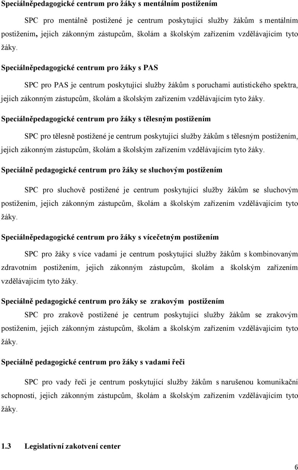 Speciálněpedagogické centrum pro žáky s PAS SPC pro PAS je centrum poskytující služby žákům s poruchami autistického spektra, jejich zákonným zástupcům, školám a školským  Speciálněpedagogické