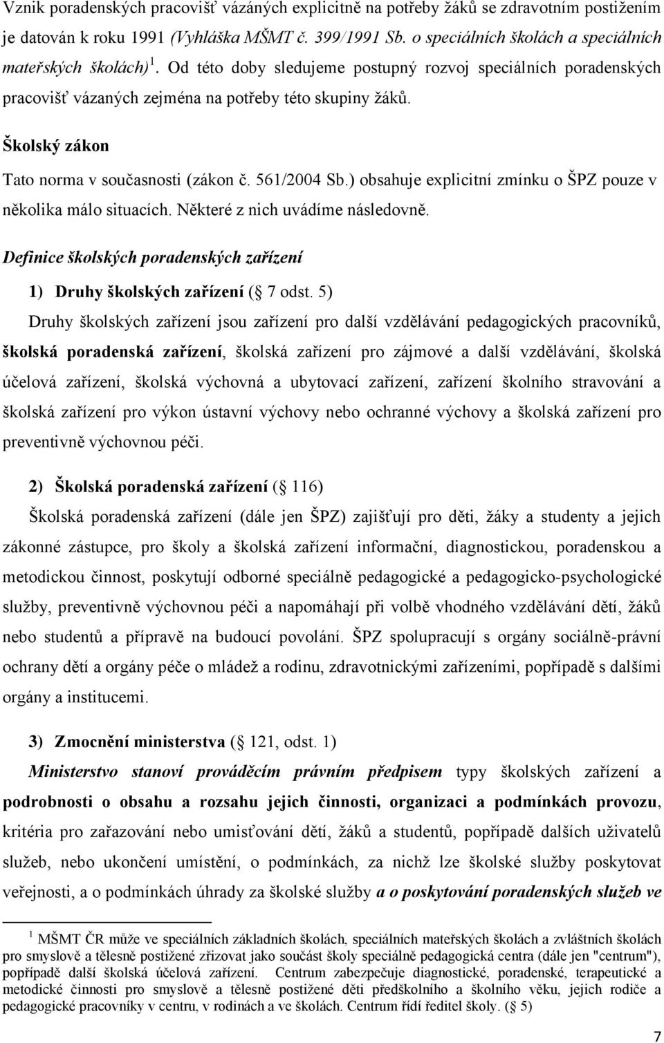 Školský zákon Tato norma v současnosti (zákon č. 561/2004 Sb.) obsahuje explicitní zmínku o ŠPZ pouze v několika málo situacích. Některé z nich uvádíme následovně.