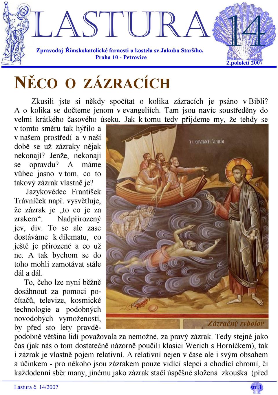 Jak k tomu tedy přijdeme my, že tehdy se v tomto směru tak hýřilo a v našem prostředí a v naší době se už zázraky nějak nekonají? Jenže, nekonají se opravdu?