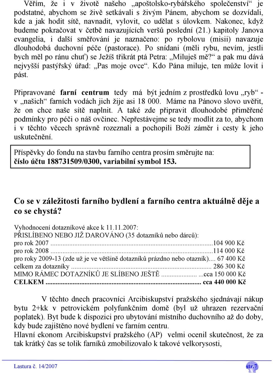 ) kapitoly Janova evangelia, i další směřování je naznačeno: po rybolovu (misii) navazuje dlouhodobá duchovní péče (pastorace).